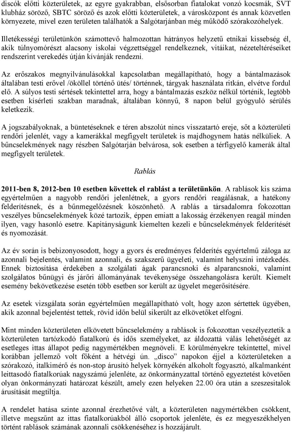 Illetékességi területünkön számottevő halmozottan hátrányos helyzetű etnikai kissebség él, akik túlnyomórészt alacsony iskolai végzettséggel rendelkeznek, vitáikat, nézeteltéréseiket rendszerint