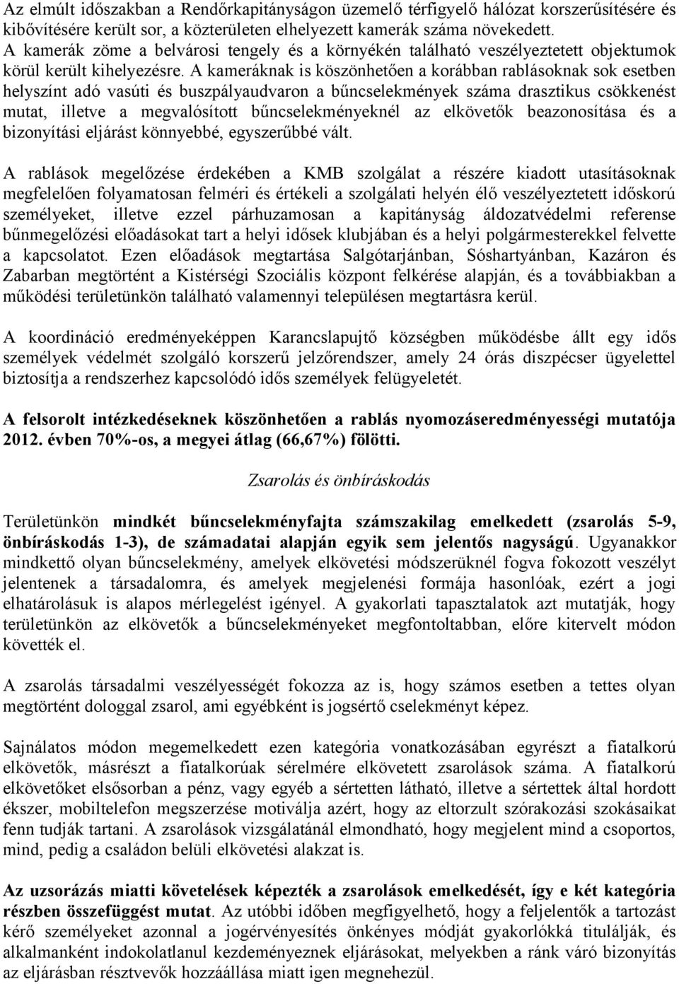 A kameráknak is köszönhetően a korábban rablásoknak sok esetben helyszínt adó vasúti és buszpályaudvaron a bűncselekmények száma drasztikus csökkenést mutat, illetve a megvalósított