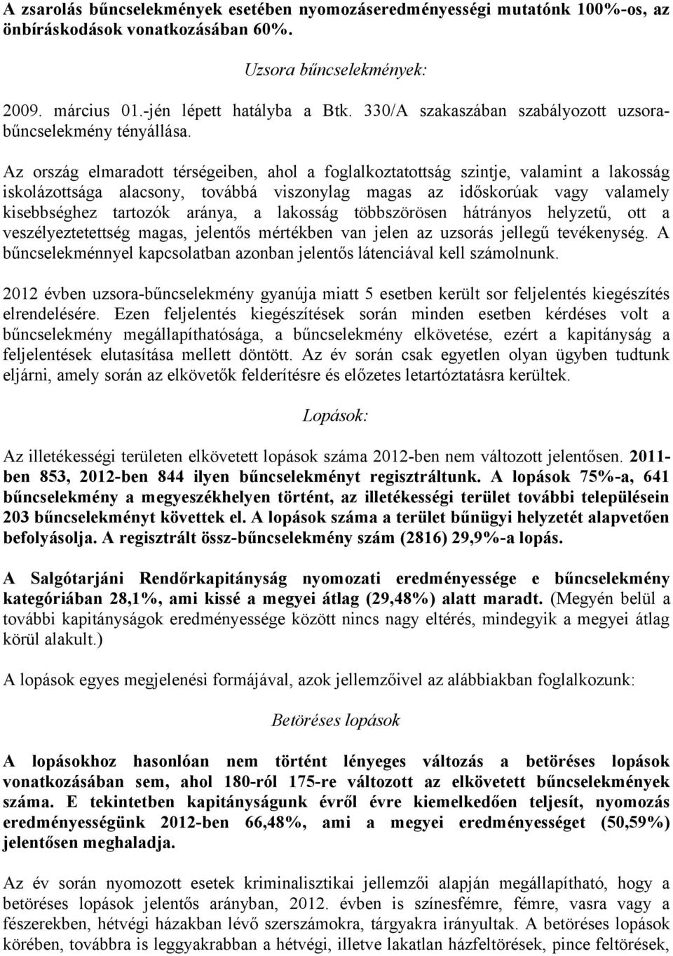 Az ország elmaradott térségeiben, ahol a foglalkoztatottság szintje, valamint a lakosság iskolázottsága alacsony, továbbá viszonylag magas az időskorúak vagy valamely kisebbséghez tartozók aránya, a