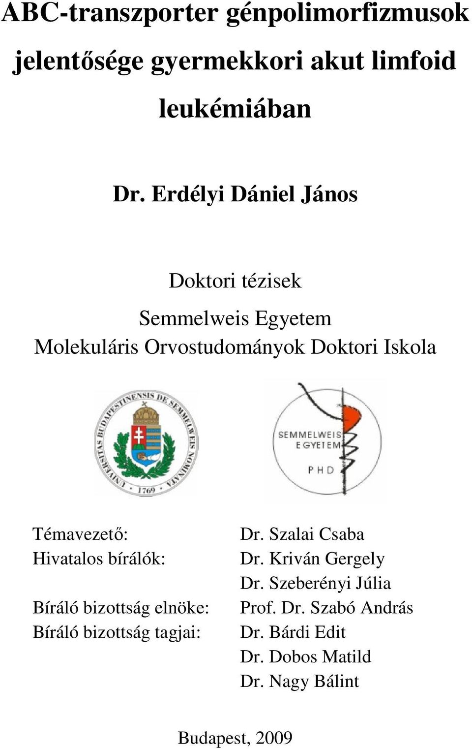 Témavezető: Hivatalos bírálók: Bíráló bizottság elnöke: Bíráló bizottság tagjai: Dr. Szalai Csaba Dr.