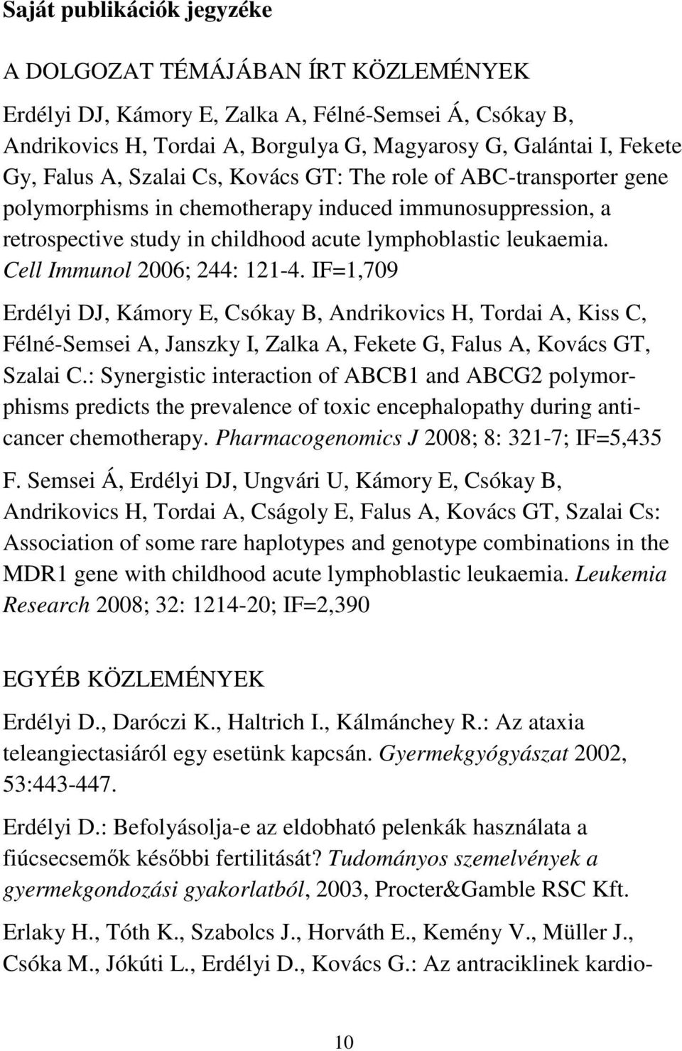 Cell Immunol 2006; 244: 121-4. IF=1,709 Erdélyi DJ, Kámory E, Csókay B, Andrikovics H, Tordai A, Kiss C, Félné-Semsei A, Janszky I, Zalka A, Fekete G, Falus A, Kovács GT, Szalai C.