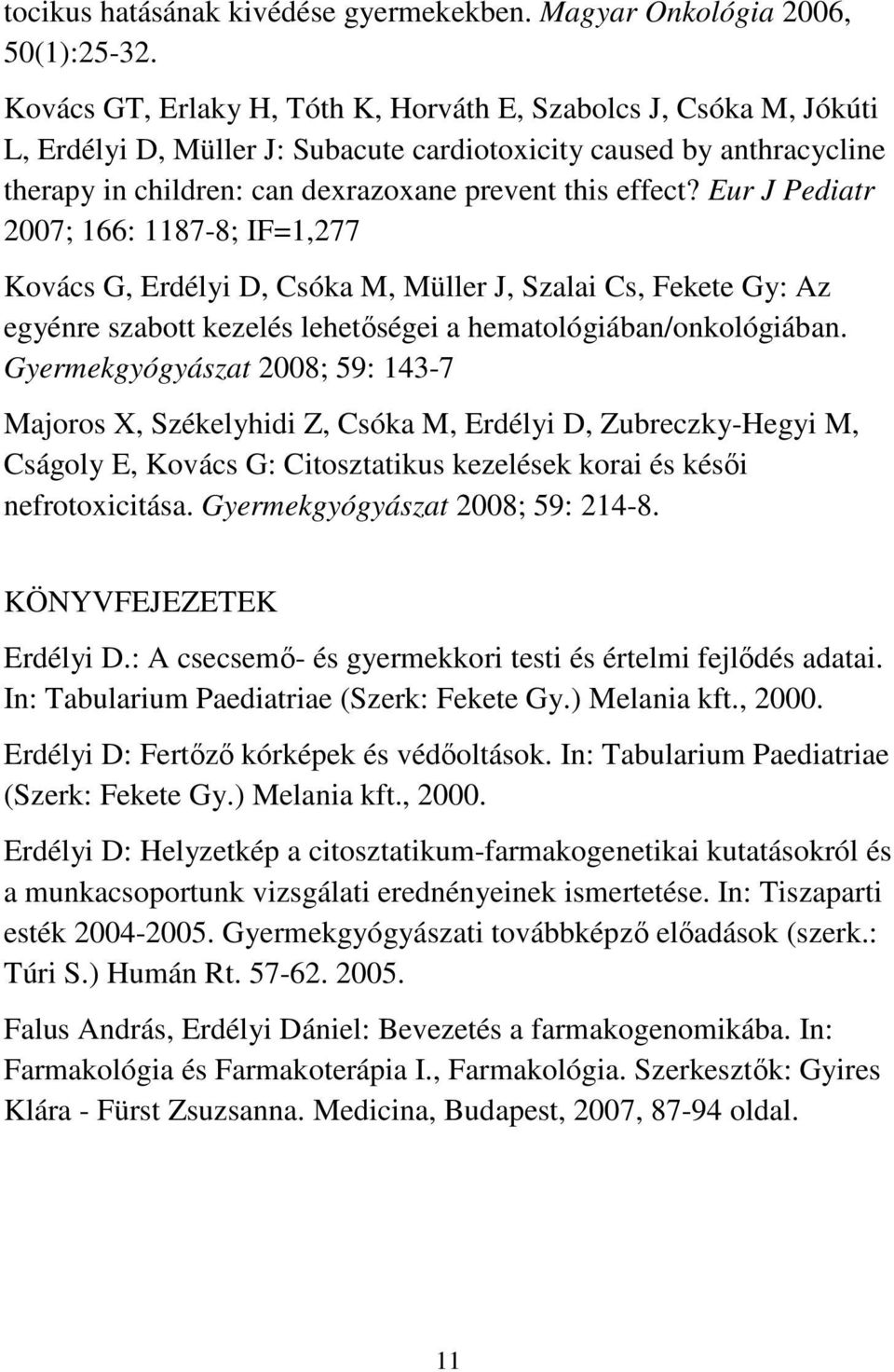 Eur J Pediatr 2007; 166: 1187-8; IF=1,277 Kovács G, Erdélyi D, Csóka M, Müller J, Szalai Cs, Fekete Gy: Az egyénre szabott kezelés lehetőségei a hematológiában/onkológiában.
