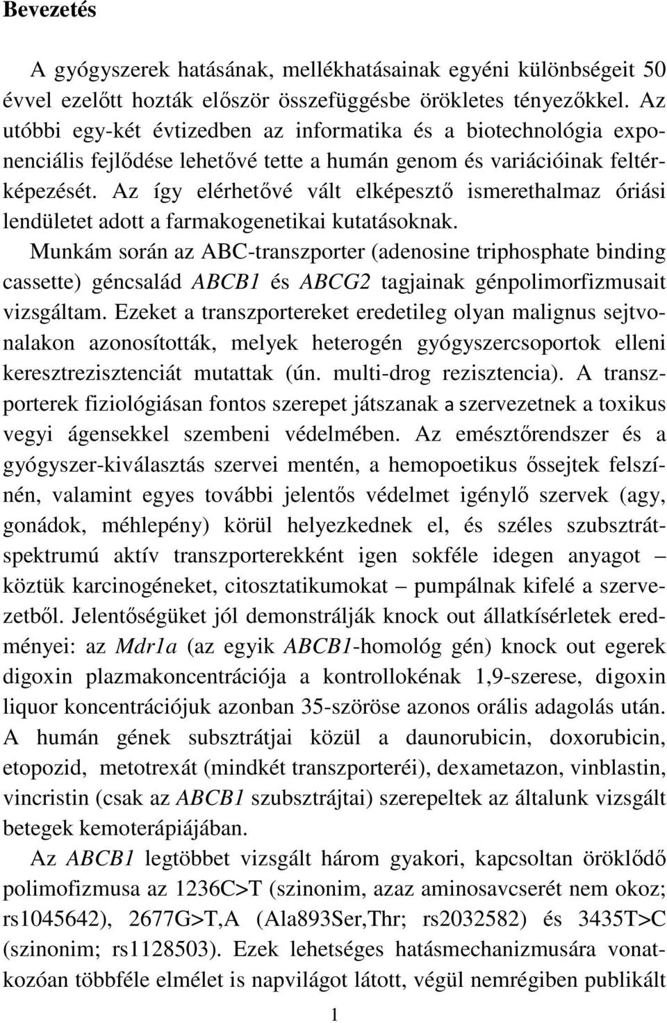 Az így elérhetővé vált elképesztő ismerethalmaz óriási lendületet adott a farmakogenetikai kutatásoknak.