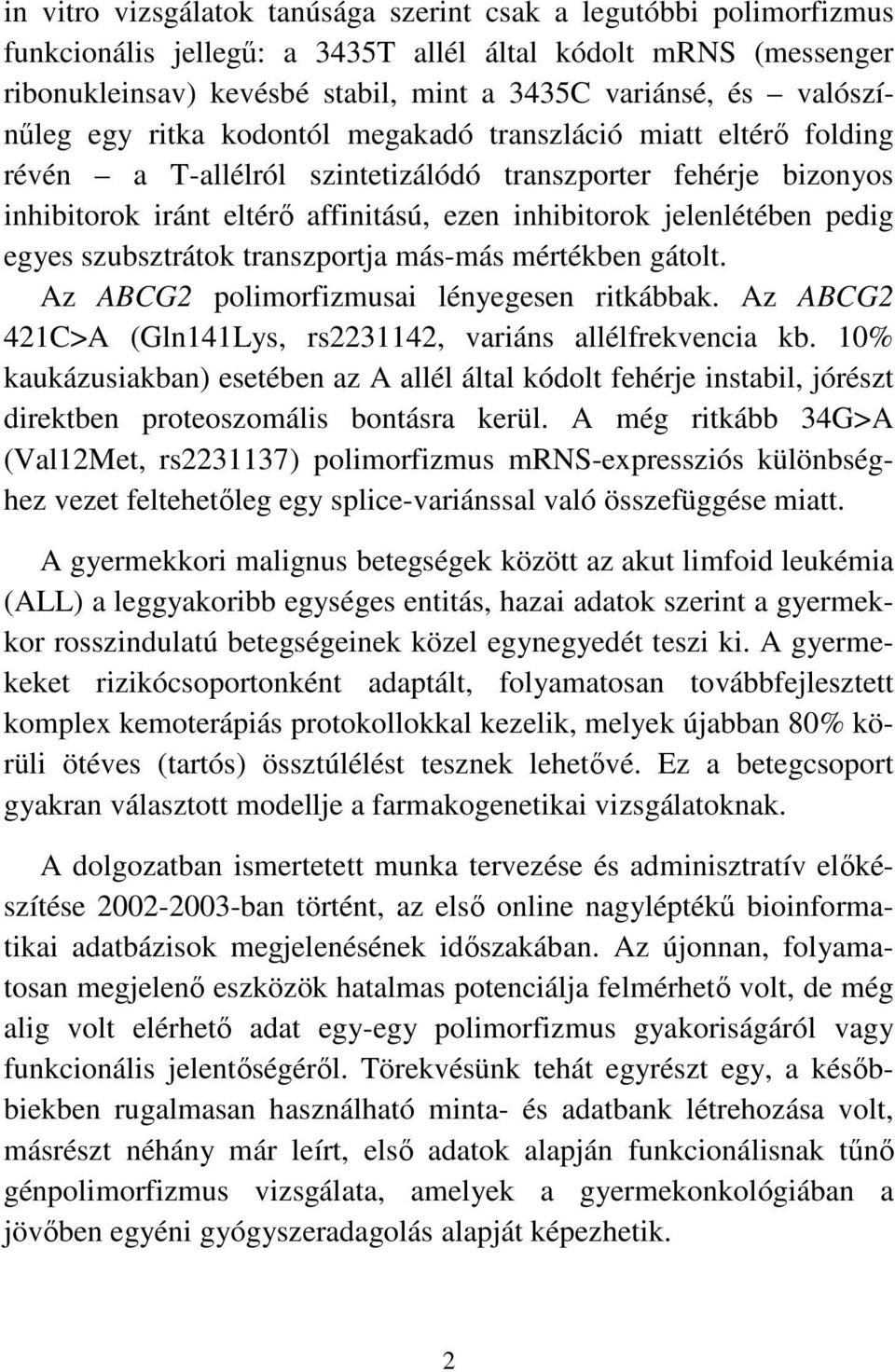 jelenlétében pedig egyes szubsztrátok transzportja más-más mértékben gátolt. Az ABCG2 polimorfizmusai lényegesen ritkábbak. Az ABCG2 421C>A (Gln141Lys, rs2231142, variáns allélfrekvencia kb.