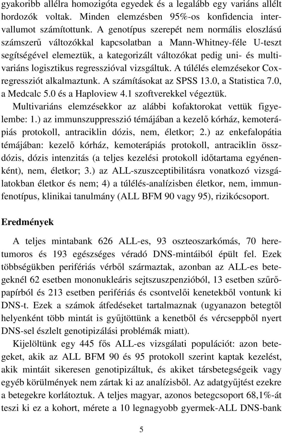 regresszióval vizsgáltuk. A túlélés elemzésekor Coxregressziót alkalmaztunk. A számításokat az SPSS 13.0, a Statistica 7.0, a Medcalc 5.0 és a Haploview 4.1 szoftverekkel végeztük.