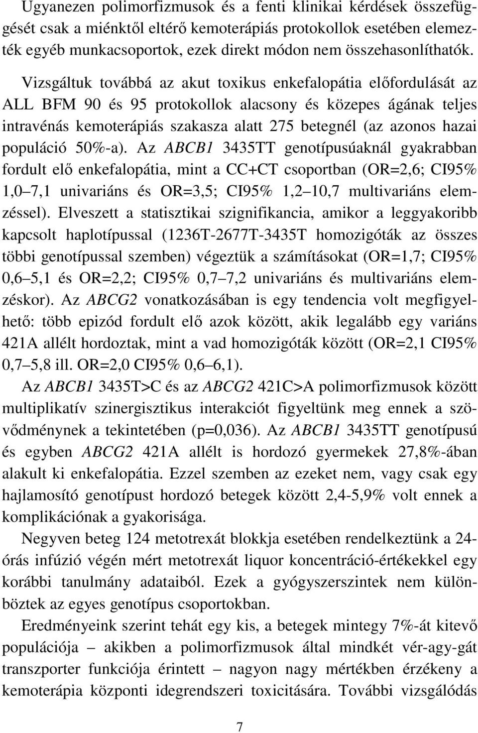 populáció 50%-a). Az ABCB1 3435TT genotípusúaknál gyakrabban fordult elő enkefalopátia, mint a CC+CT csoportban (OR=2,6; CI95% 1,0 7,1 univariáns és OR=3,5; CI95% 1,2 10,7 multivariáns elemzéssel).