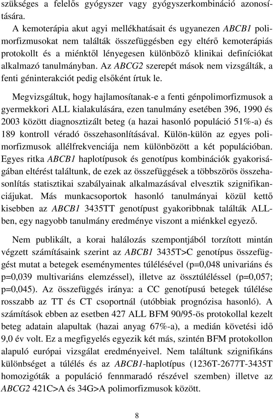alkalmazó tanulmányban. Az ABCG2 szerepét mások nem vizsgálták, a fenti géninterakciót pedig elsőként írtuk le.