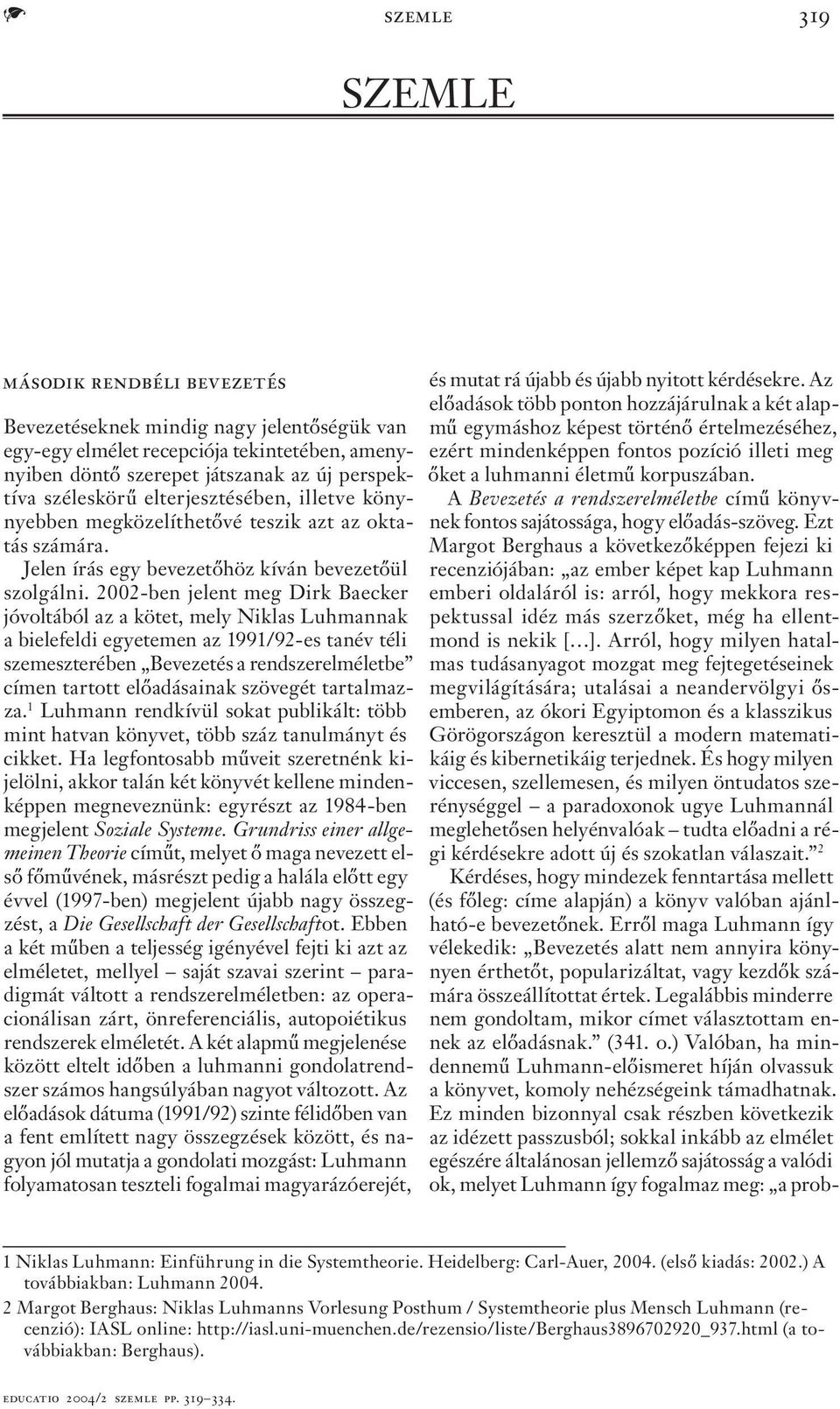 2002-ben jelent meg Dirk Baecker jóvoltából az a kötet, mely Niklas Luhmannak a bielefeldi egyetemen az 1991/92-es tanév téli szemeszterében Bevezetés a rendszerelméletbe címen tartott előadásainak