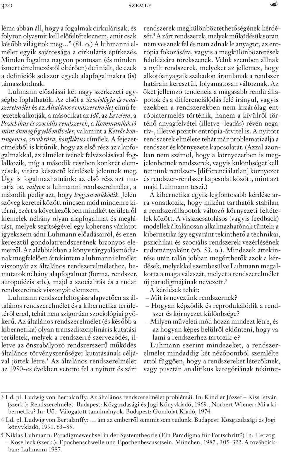 Luhmann előadásai két nagy szerkezeti egységbe foglalhatók.