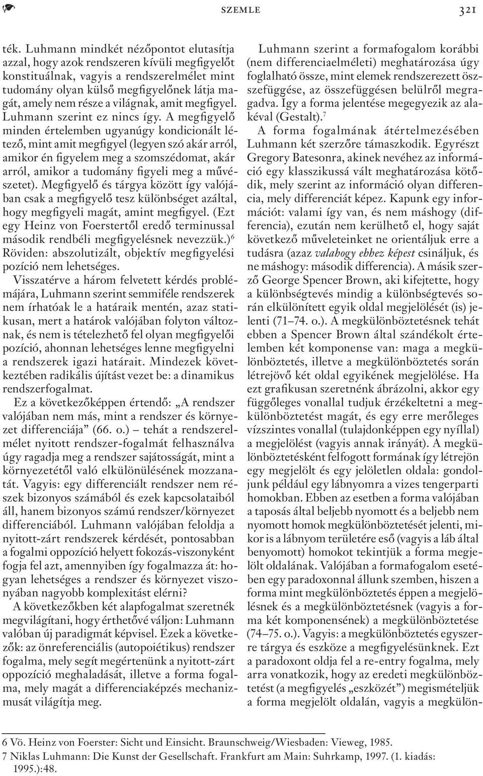 világnak, amit megfigyel. Luhmann szerint ez nincs így.