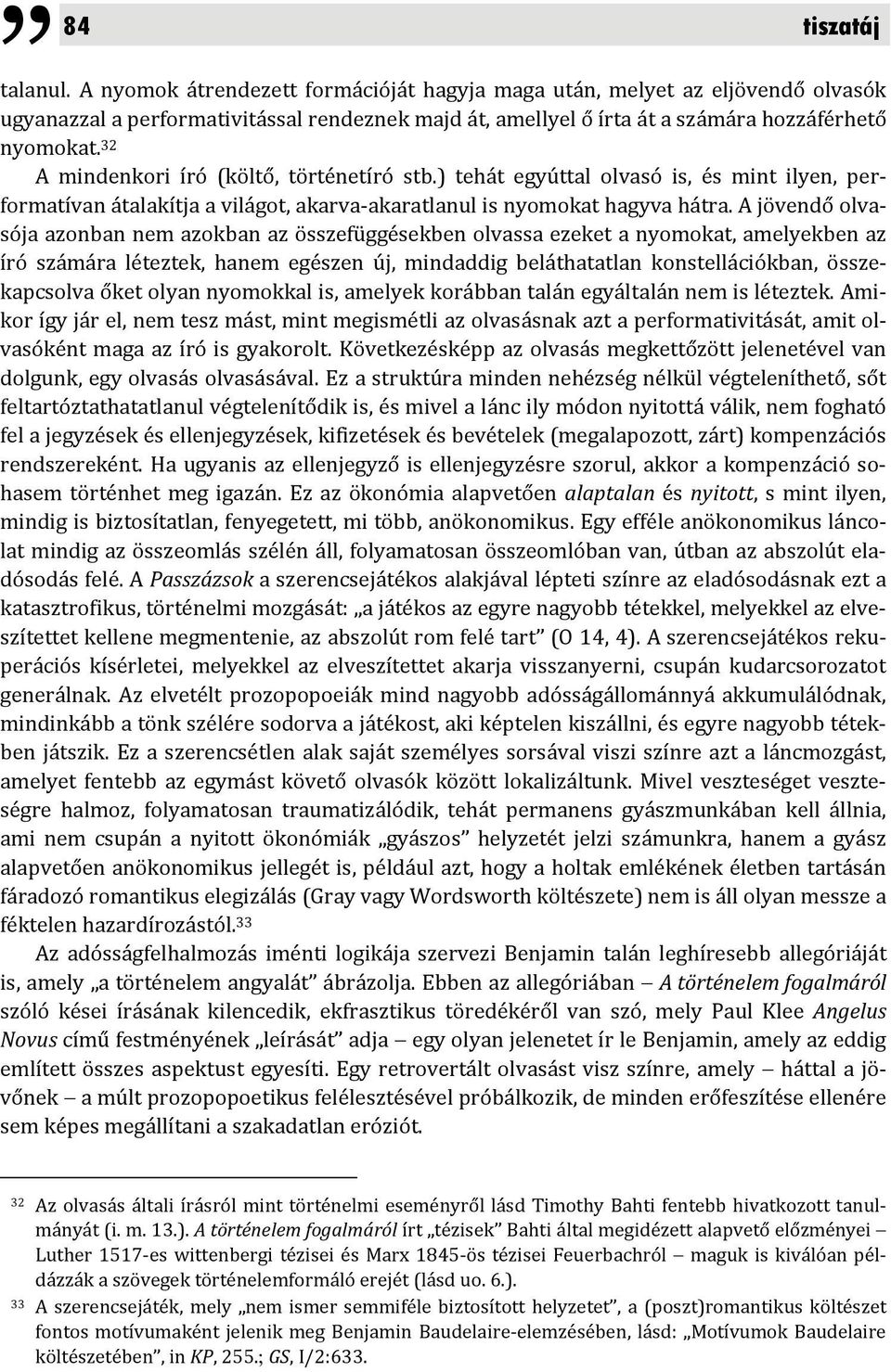 32 A mindenkori író (költő, történetíró stb.) tehát egyúttal olvasó is, és mint ilyen, performatívan átalakítja a világot, akarva akaratlanul is nyomokat hagyva hátra.