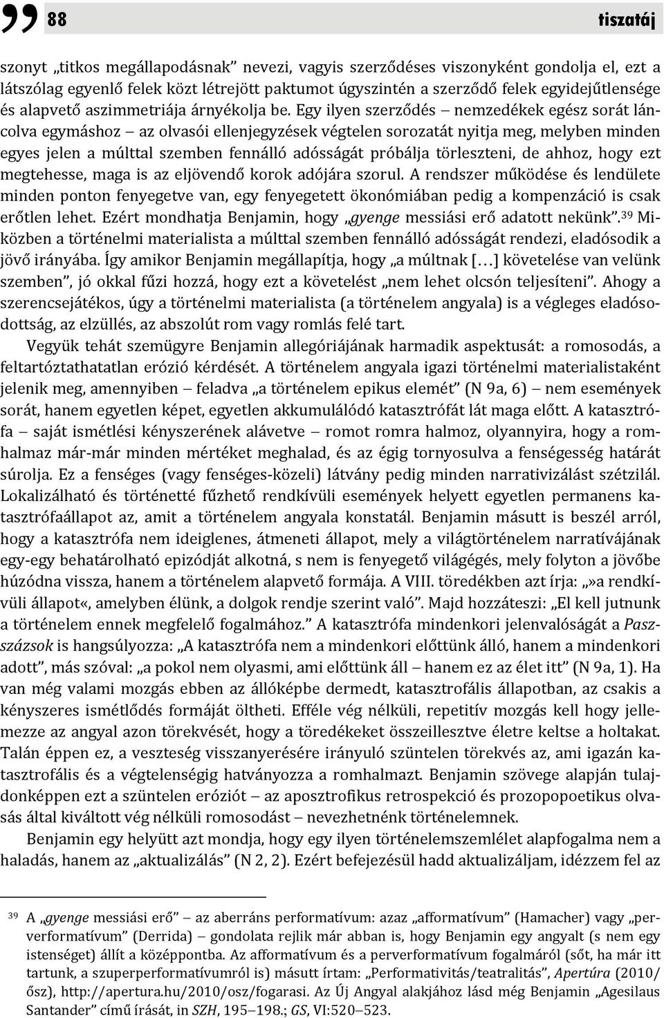 Egy ilyen szerződés nemzedékek egész sorát láncolva egymáshoz az olvasói ellenjegyzések végtelen sorozatát nyitja meg, melyben minden egyes jelen a múlttal szemben fennálló adósságát próbálja