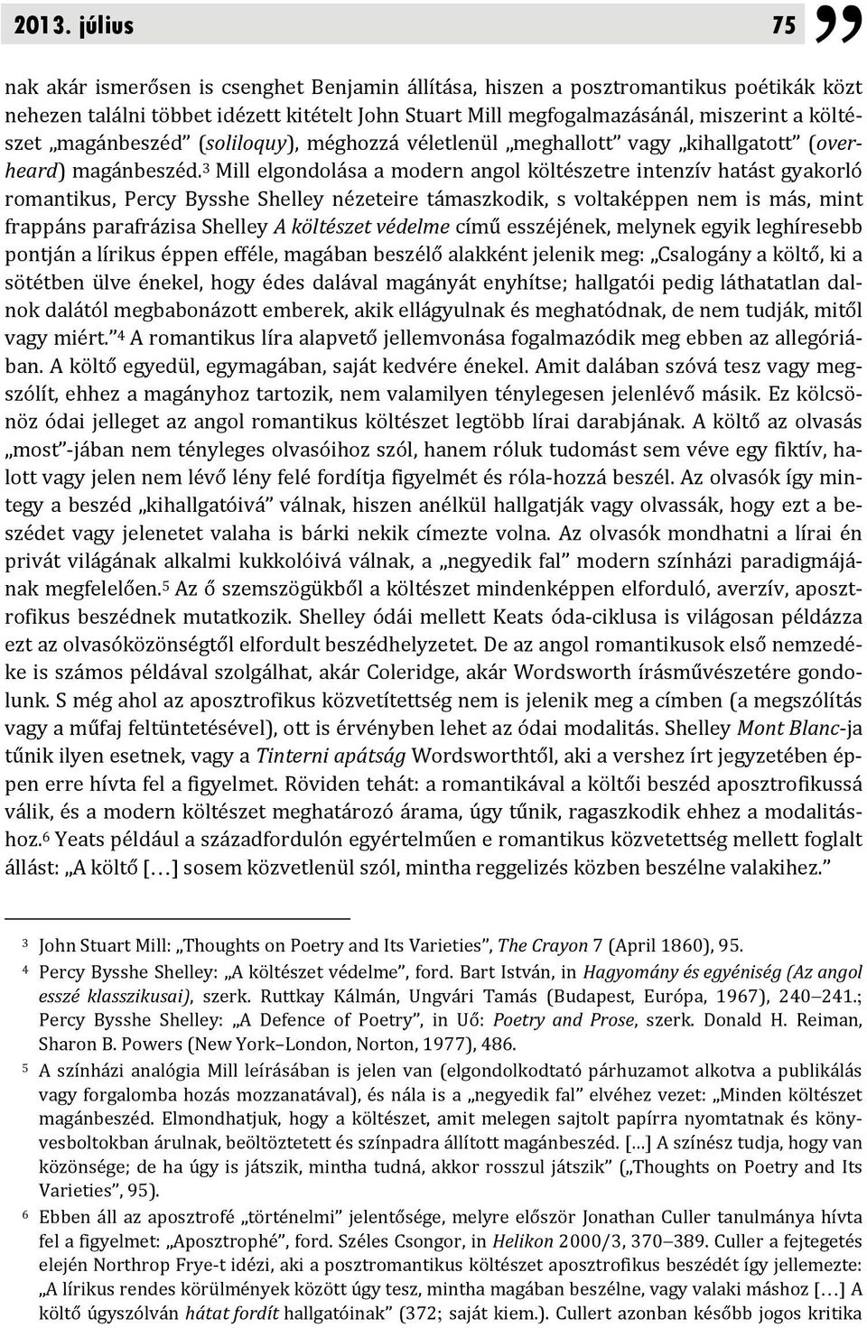 3 Mill elgondolása a modern angol költészetre intenzív hatást gyakorló romantikus, Percy Bysshe Shelley nézeteire támaszkodik, s voltaképpen nem is más, mint frappáns parafrázisa Shelley A költészet