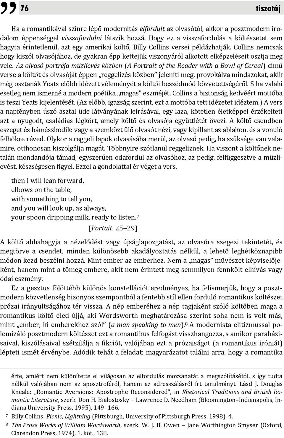 Collins nemcsak hogy kiszól olvasójához, de gyakran épp kettejük viszonyáról alkotott elképzeléseit osztja meg vele.
