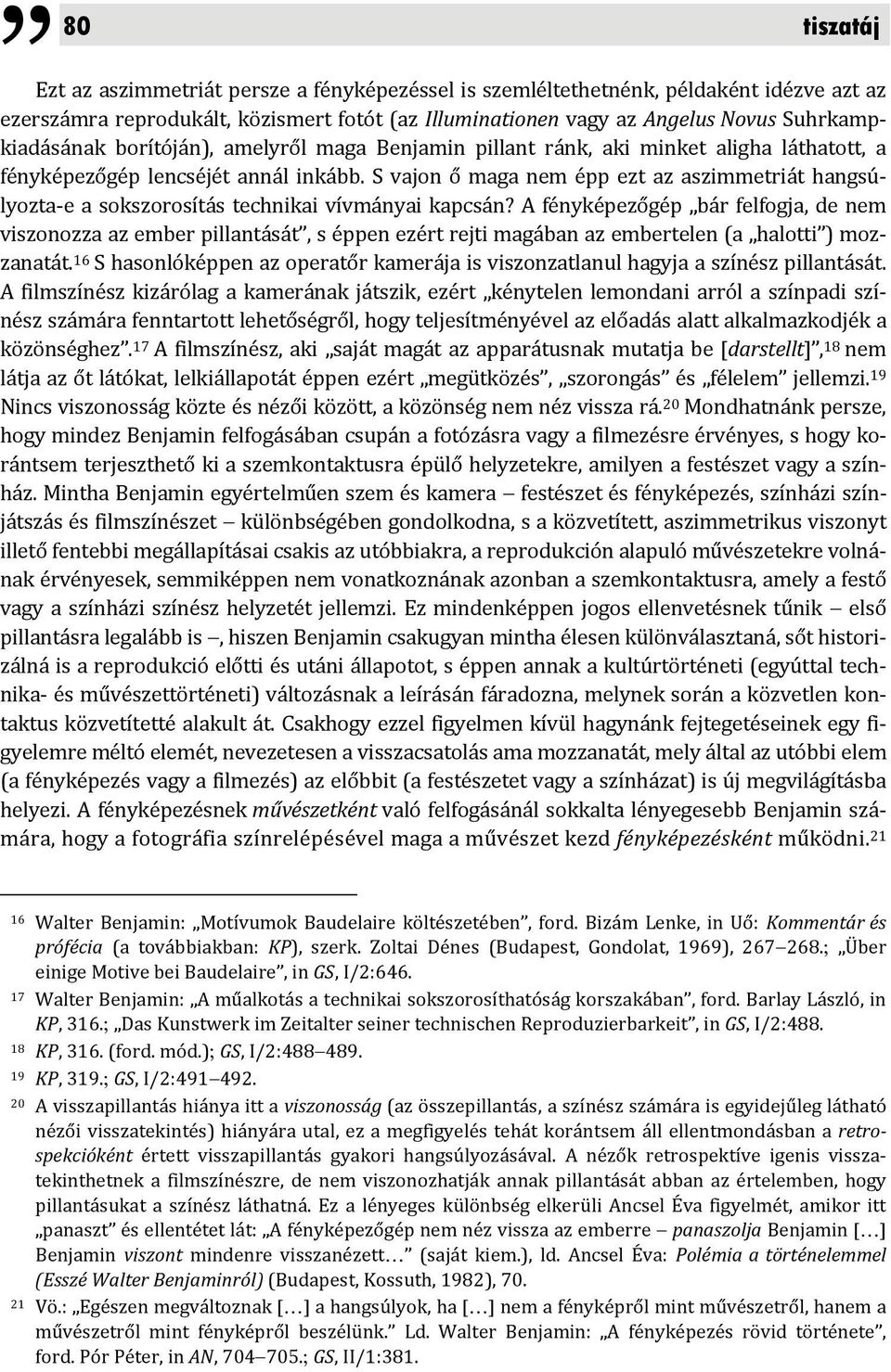 S vajon ő maga nem épp ezt az aszimmetriát hangsúlyozta e a sokszorosítás technikai vívmányai kapcsán?
