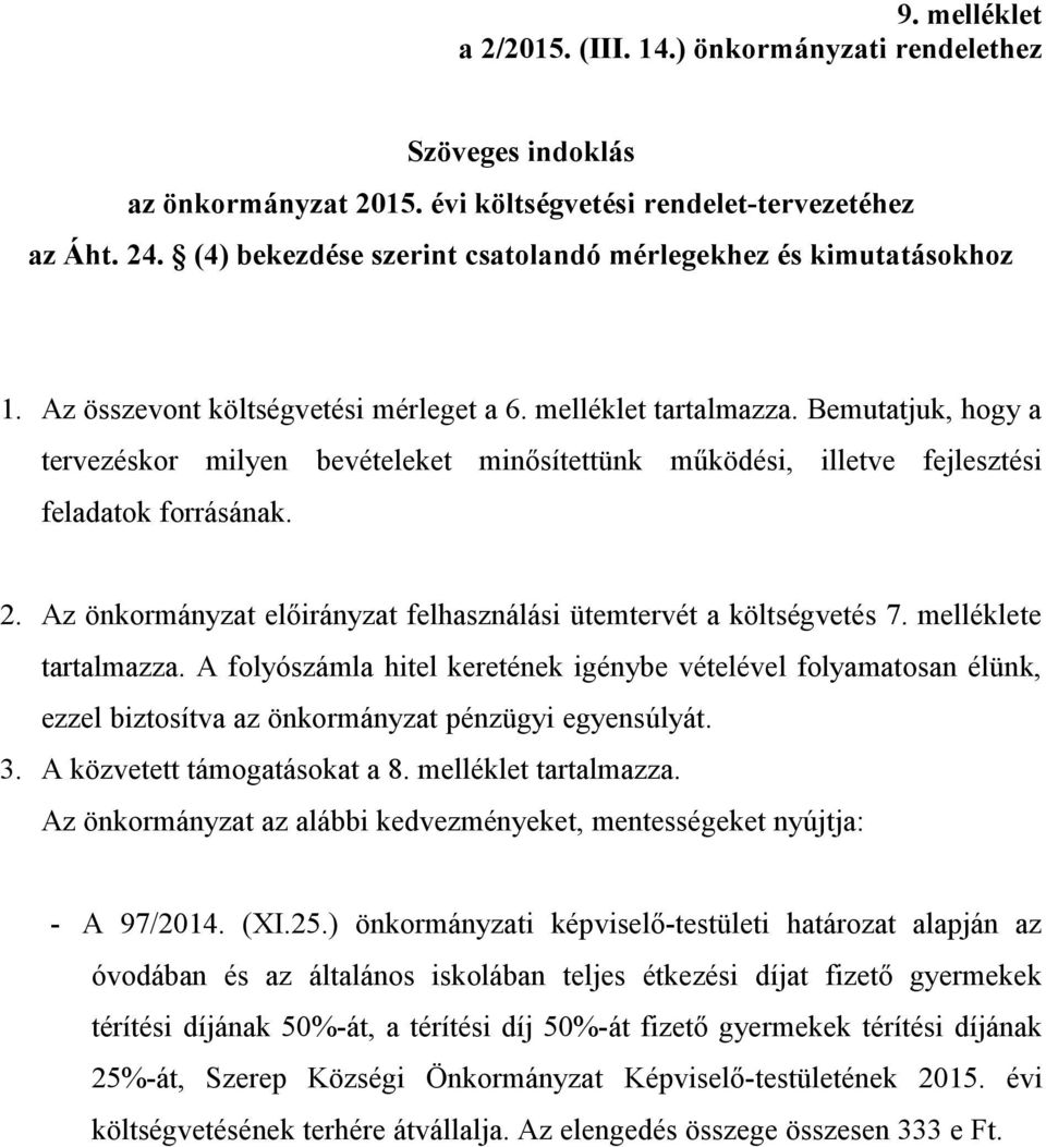 Bemutatjuk, hogy a tervezéskor milyen bevételeket minősítettünk működési, illetve fejlesztési feladatok forrásának. 2. Az önkormányzat előirányzat felhasználási ütemtervét a költségvetés 7.