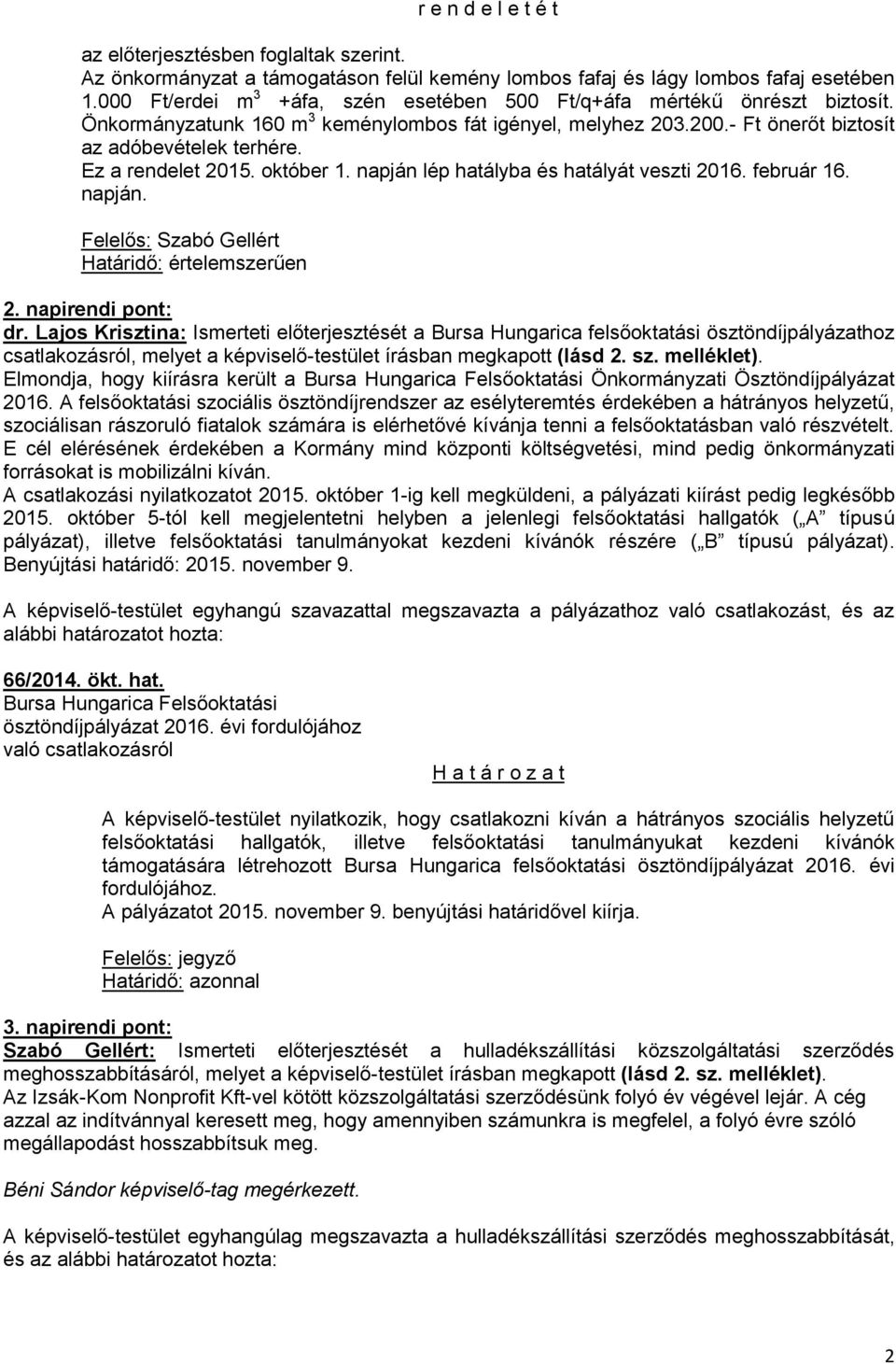 Ez a rendelet 2015. október 1. napján lép hatályba és hatályát veszti 2016. február 16. napján. Felelős: Szabó Gellért 2. napirendi pont: dr.