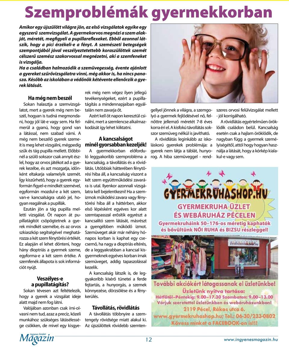 A szemészeti betegségek szempontjából jóval veszélyeztetettebb koraszülöttek szemét célszerű szemész szakorvossal megnézetni, aki a szemfeneket is vizsgálja.