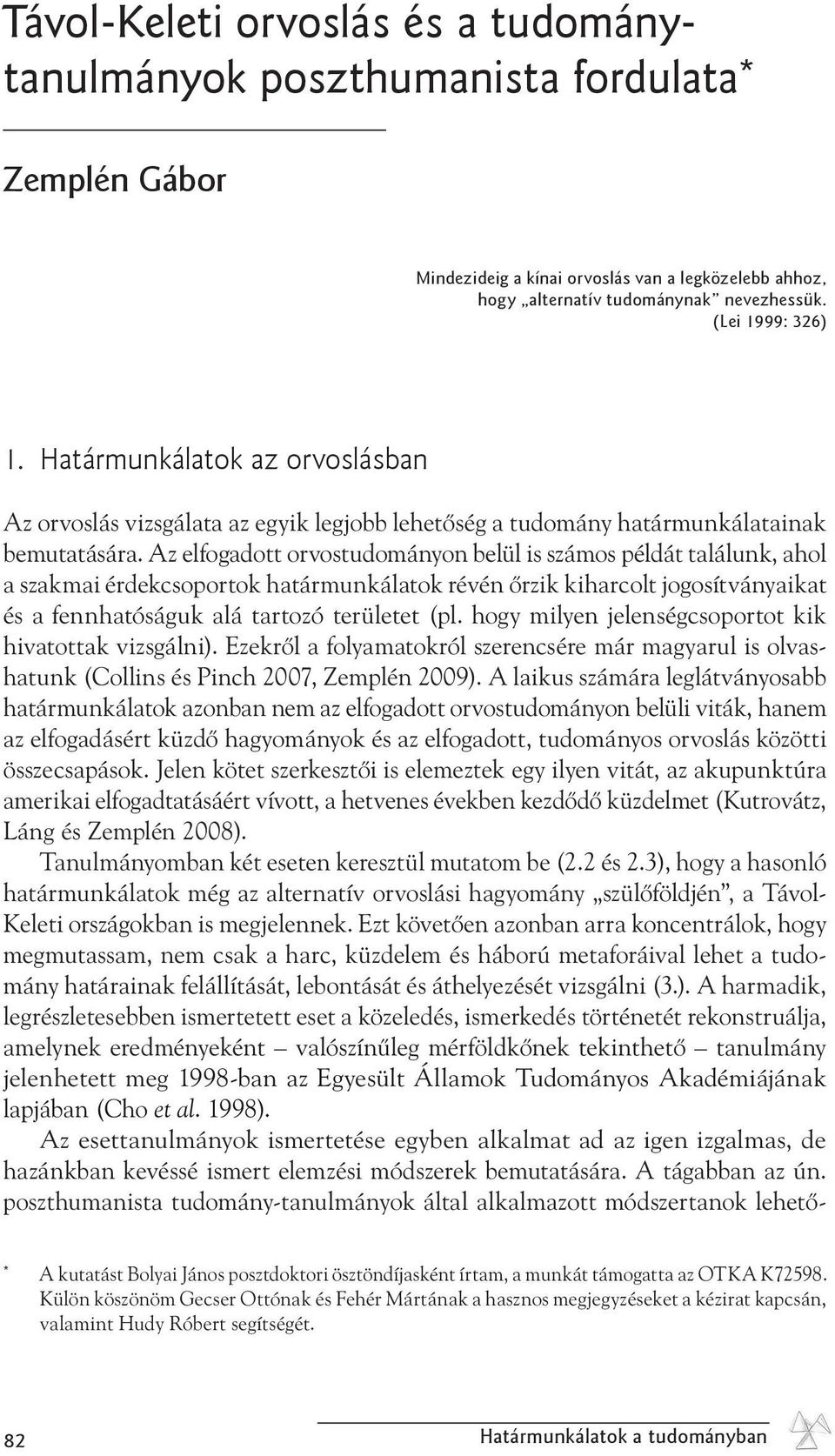 Az elfogadott orvostudományon belül is számos példát találunk, ahol a szakmai érdekcsoportok határmunkálatok révén őrzik kiharcolt jogosítványaikat és a fennhatóságuk alá tartozó területet (pl.