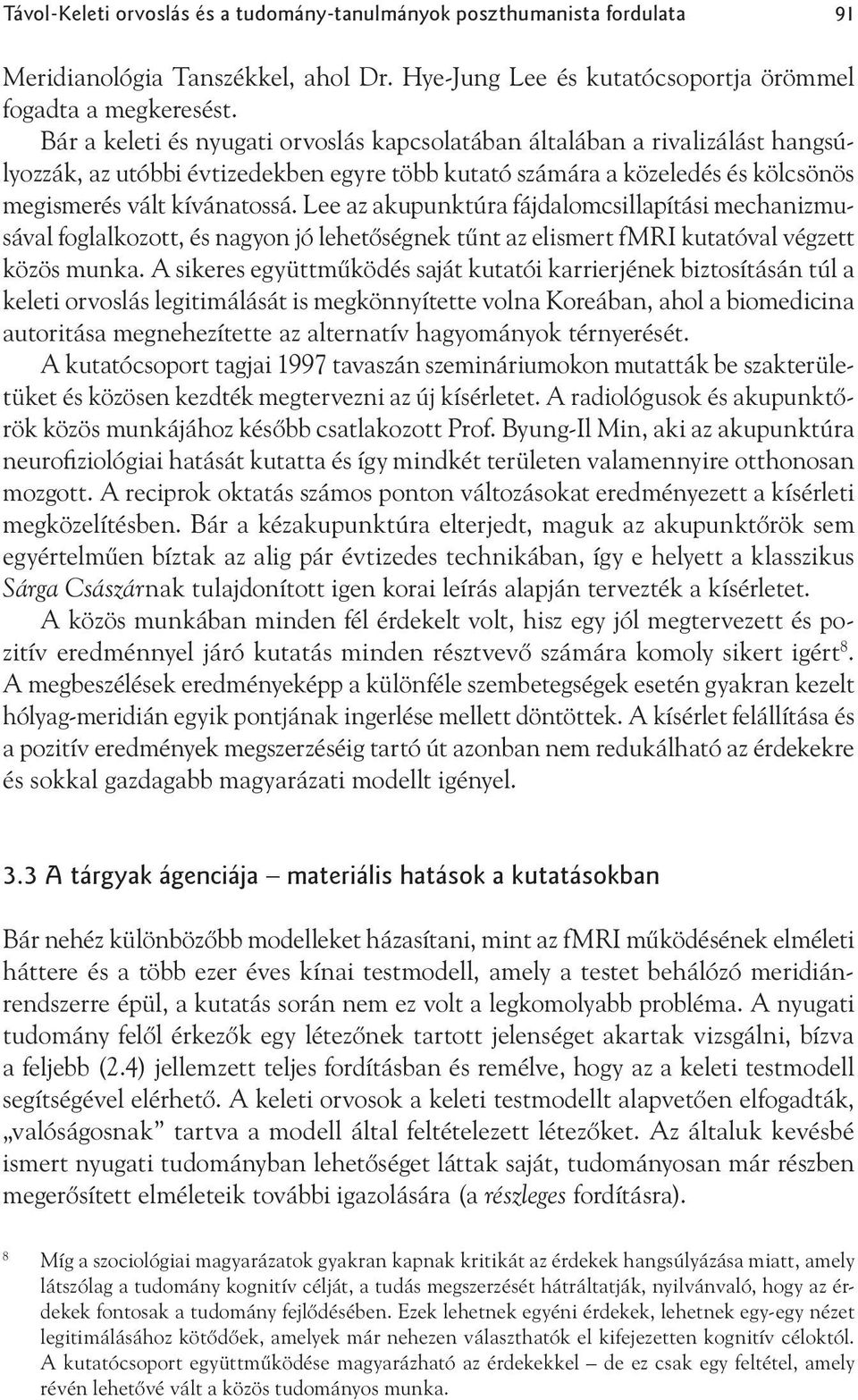 Lee az akupunktúra fájdalomcsillapítási mechanizmusával foglalkozott, és nagyon jó lehetőségnek tűnt az elismert fmri kutatóval végzett közös munka.
