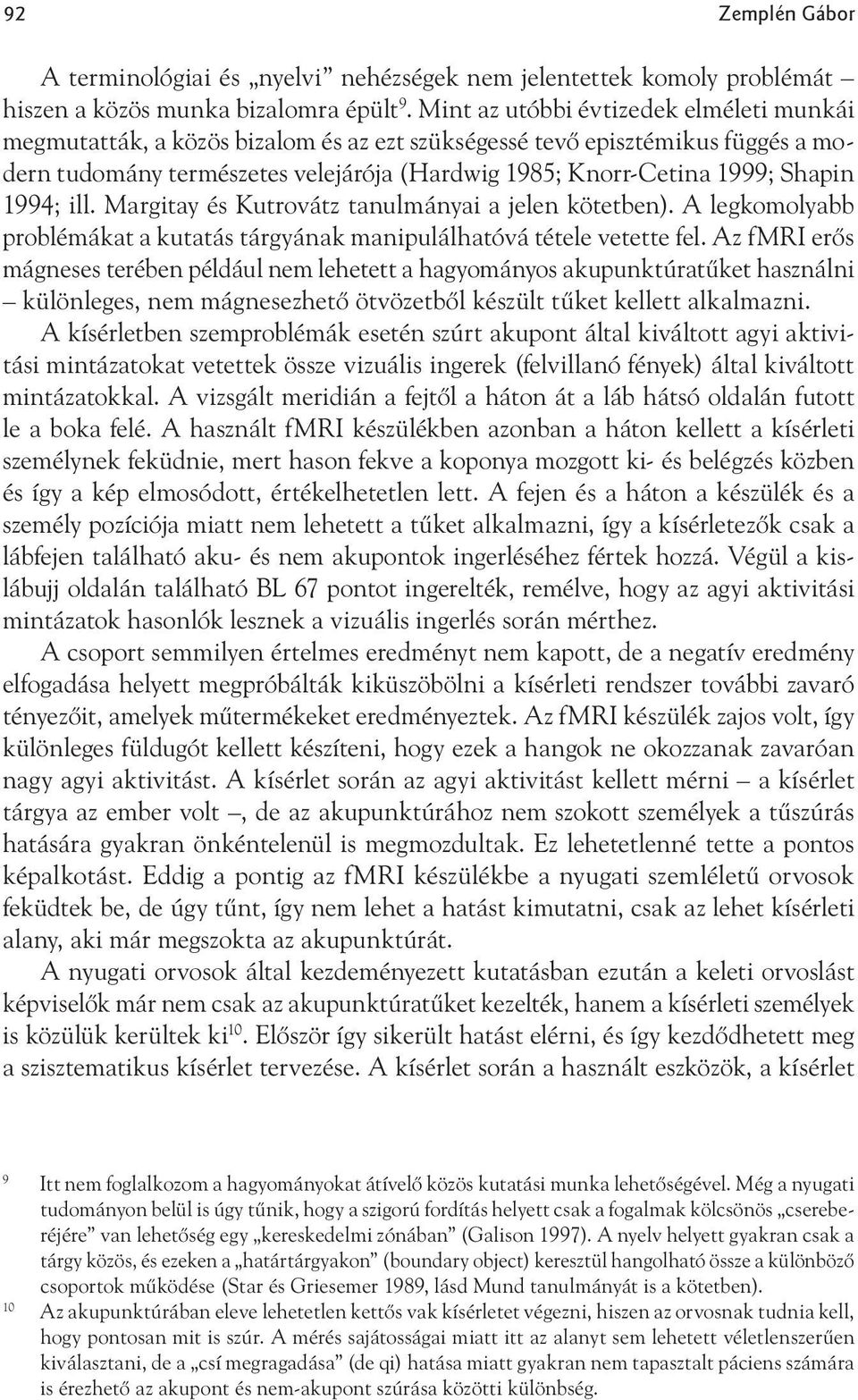 1994; ill. Margitay és Kutrovátz tanulmányai a jelen kötetben). A legkomolyabb problémákat a kutatás tárgyának manipulálhatóvá tétele vetette fel.