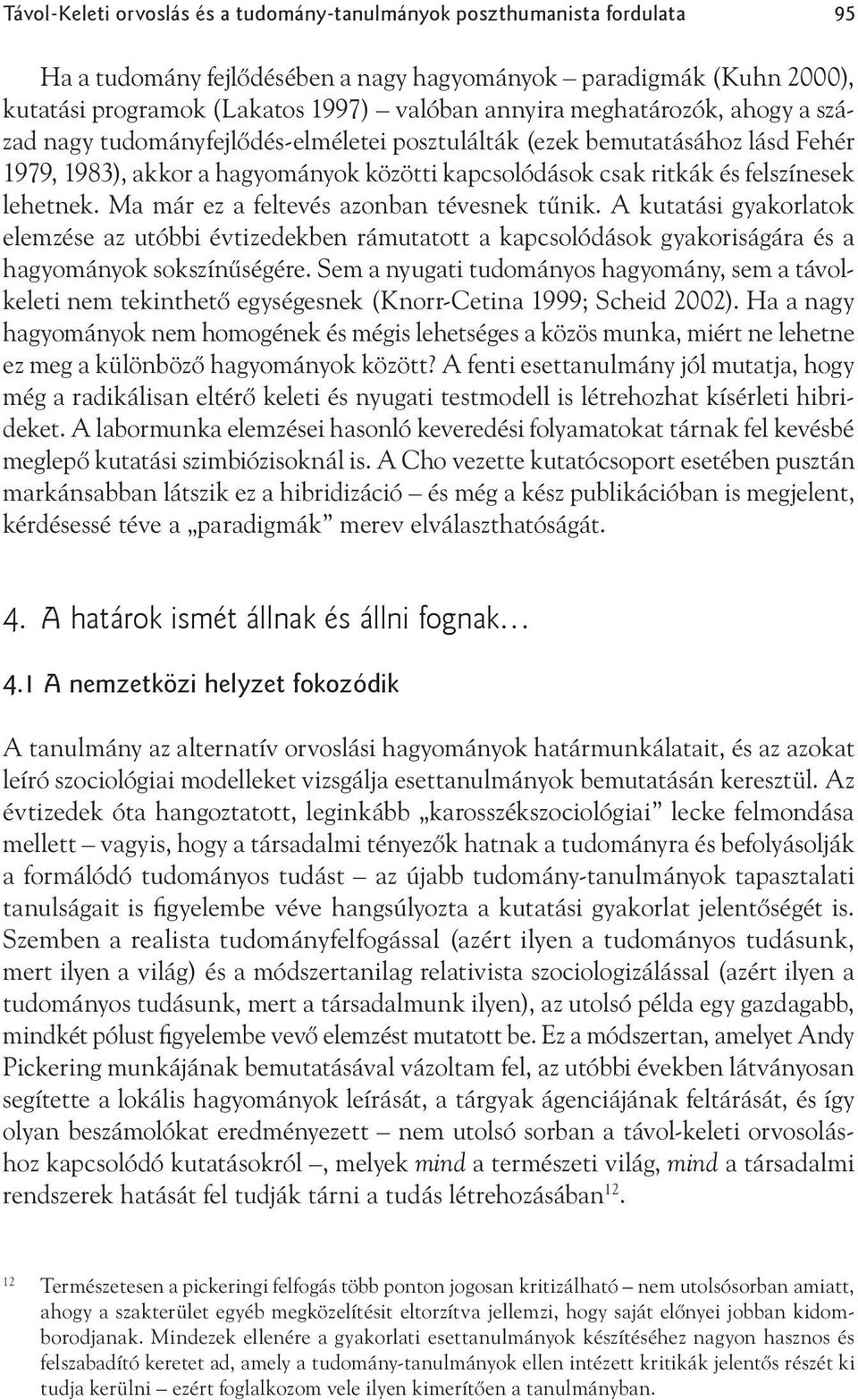 Ma már ez a feltevés azonban tévesnek tűnik. A kutatási gyakorlatok elemzése az utóbbi évtizedekben rámutatott a kapcsolódások gyakoriságára és a hagyományok sokszínűségére.