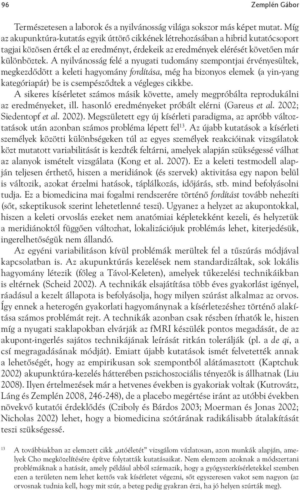 A nyilvánosság felé a nyugati tudomány szempontjai érvényesültek, megkezdődött a keleti hagyomány fordítása, még ha bizonyos elemek (a yin-yang kategóriapár) be is csempésződtek a végleges cikkbe.