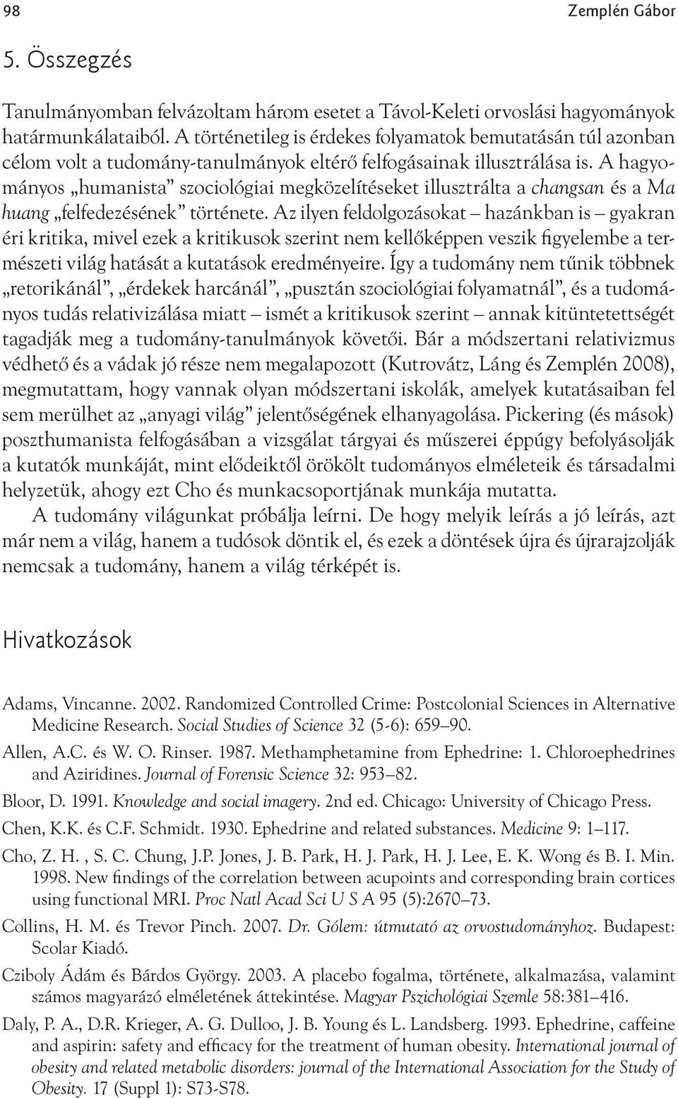 A hagyományos humanista szociológiai megközelítéseket illusztrálta a changsan és a Ma huang felfedezésének története.