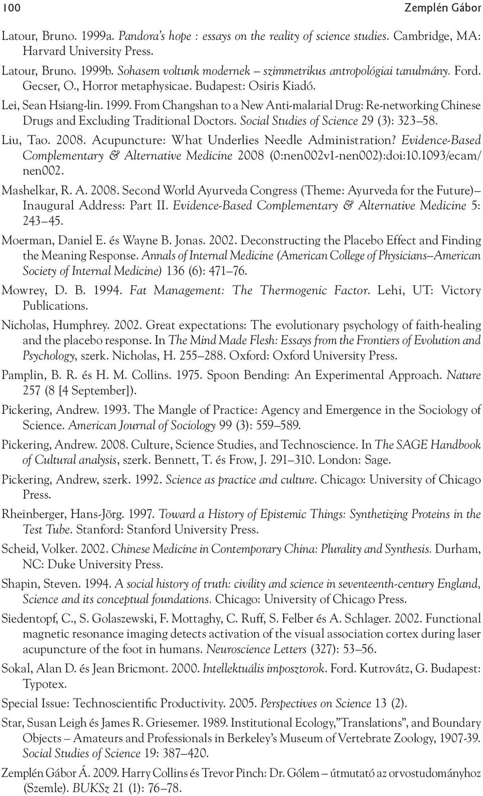 From Changshan to a New Anti-malarial Drug: Re-networking Chinese Drugs and Excluding Traditional Doctors. Social Studies of Science 29 (3): 323 58. Liu, Tao. 2008.