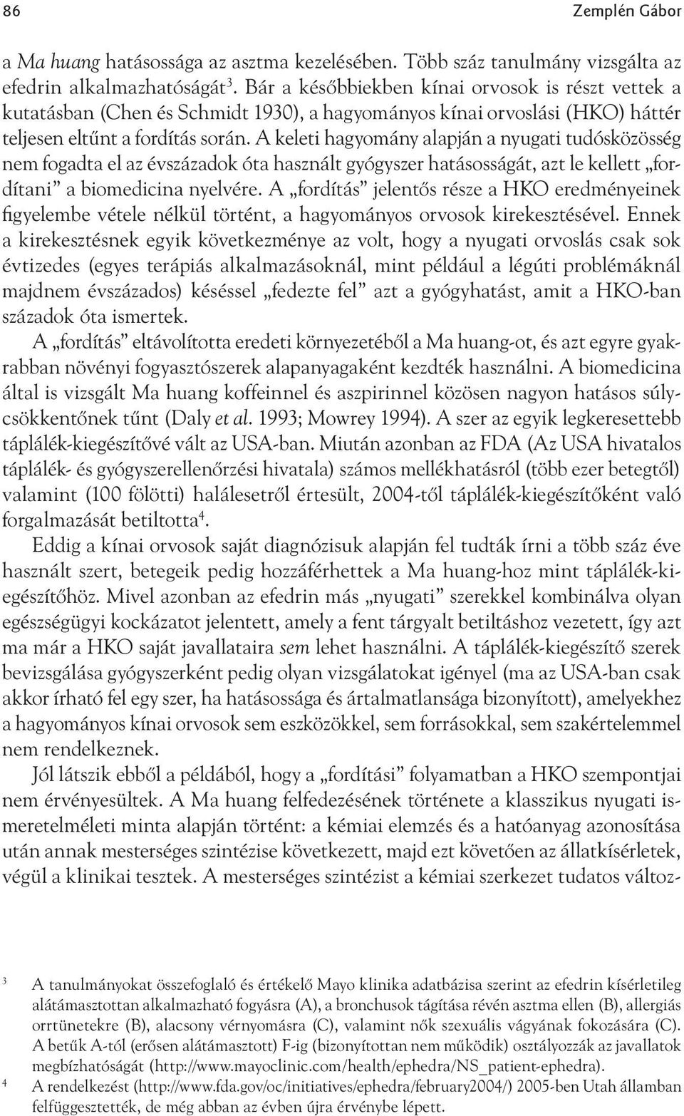A keleti hagyomány alapján a nyugati tudósközösség nem fogadta el az évszázadok óta használt gyógyszer hatásosságát, azt le kellett fordítani a biomedicina nyelvére.