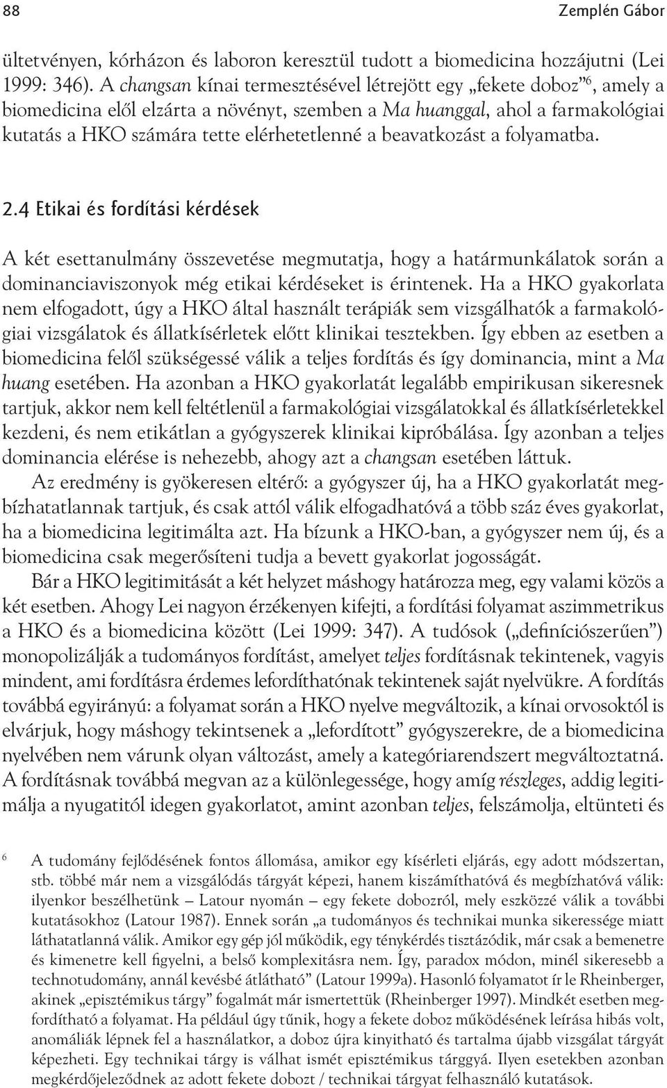 beavatkozást a folyamatba. 2.4 Etikai és fordítási kérdések A két esettanulmány összevetése megmutatja, hogy a határmunkálatok során a dominanciaviszonyok még etikai kérdéseket is érintenek.