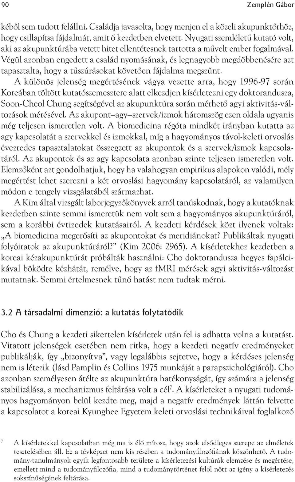 Végül azonban engedett a család nyomásának, és legnagyobb megdöbbenésére azt tapasztalta, hogy a tűszúrásokat követően fájdalma megszűnt.