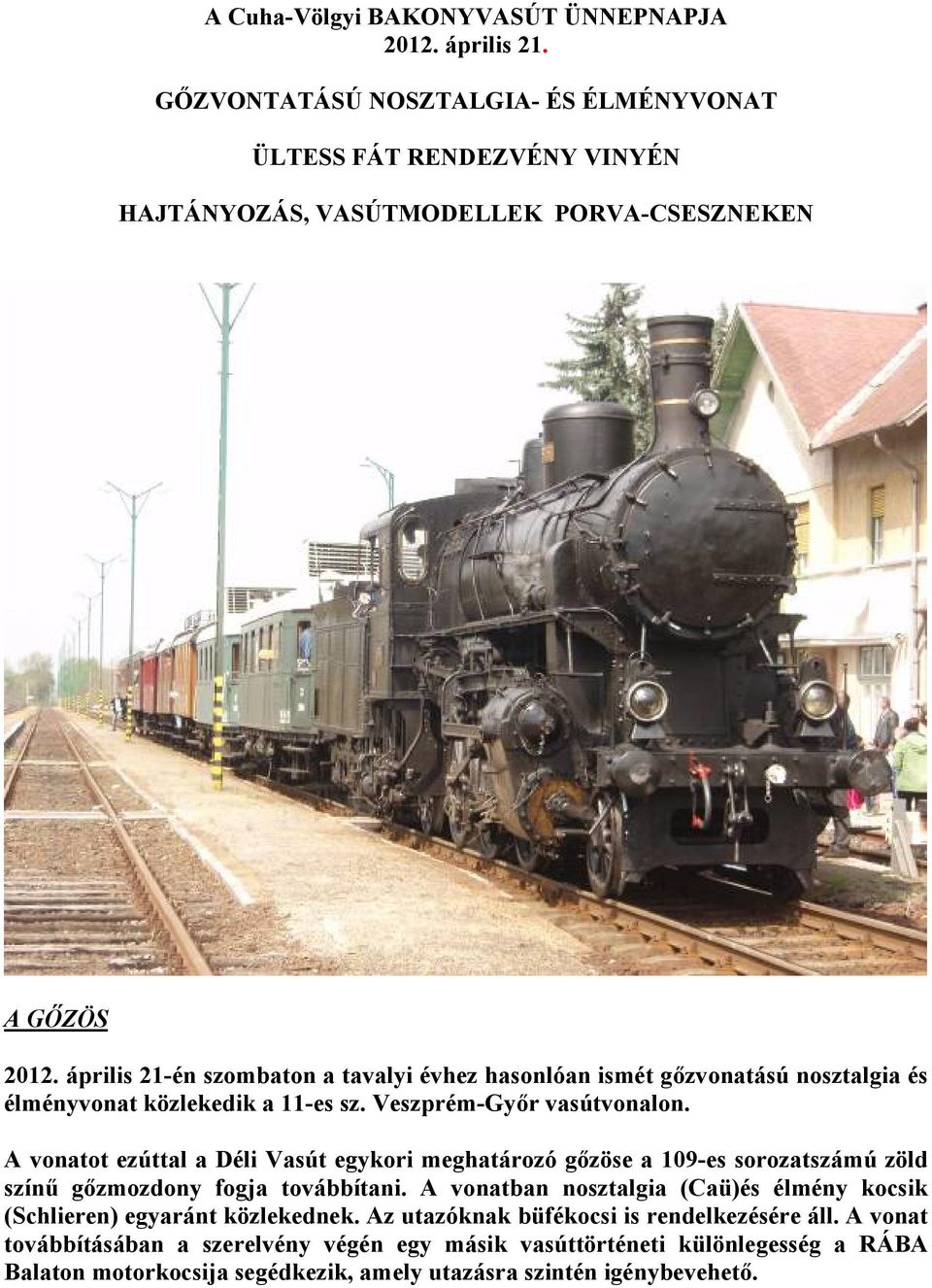 A vonatot ezúttal a Déli Vasút egykori meghatározó gőzöse a 109-es sorozatszámú zöld színű gőzmozdony fogja továbbítani.