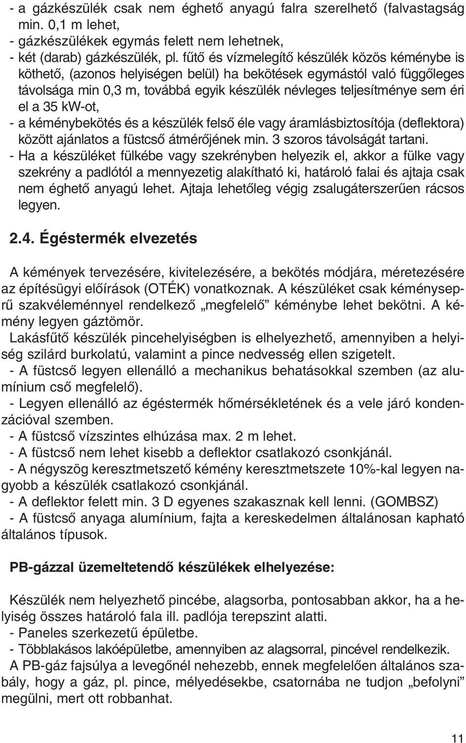 a 35 kw-ot, - a kéménybekötés és a készülék felsô éle vagy áramlásbiztosítója (deflektora) között ajánlatos a füstcsô átmérôjének min. 3 szoros távolságát tartani.