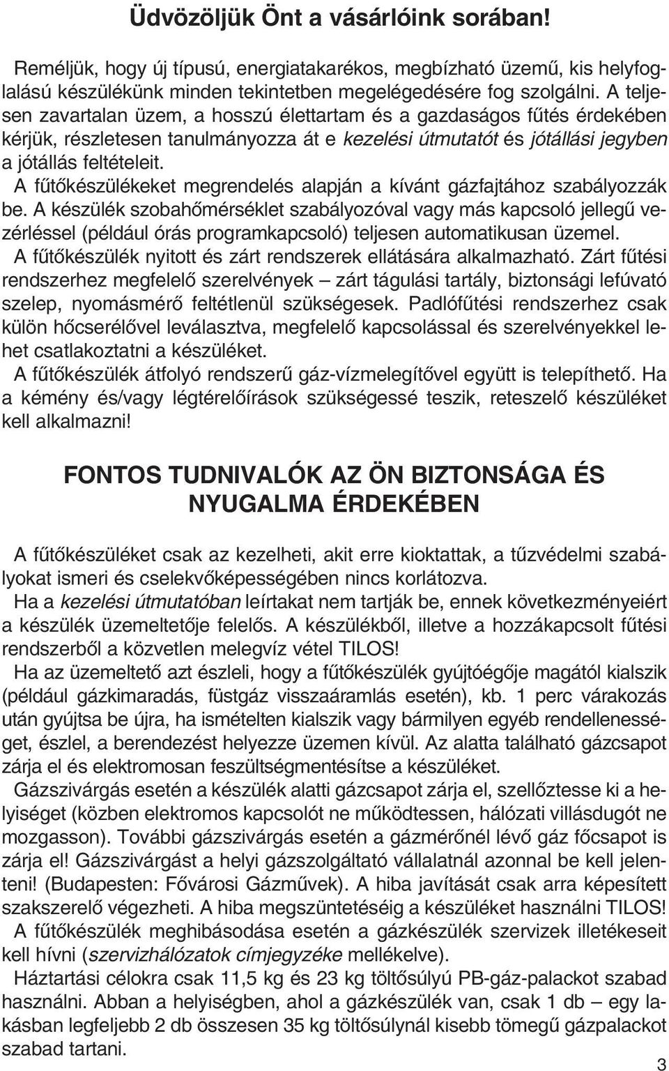 A fûtôkészülékeket megrendelés alapján a kívánt gázfajtához szabályozzák be.