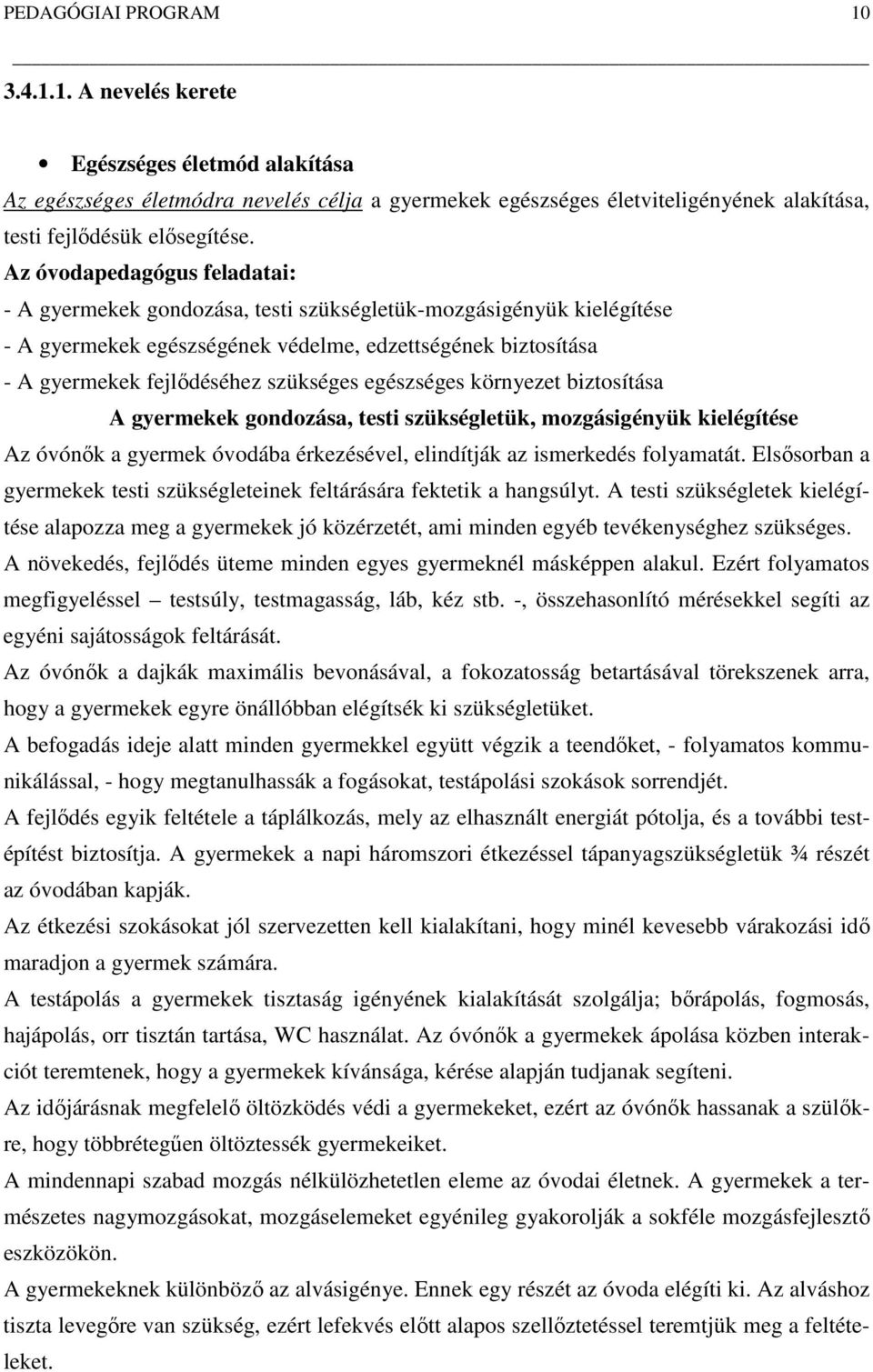 egészséges környezet biztosítása A gyermekek gondozása, testi szükségletük, mozgásigényük kielégítése Az óvónők a gyermek óvodába érkezésével, elindítják az ismerkedés folyamatát.