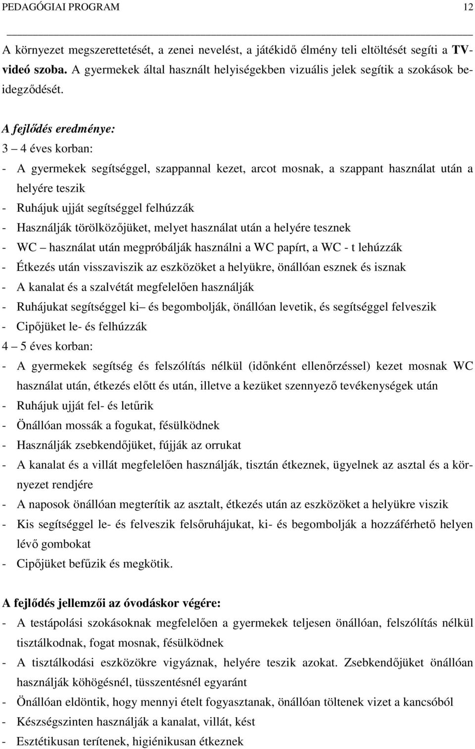 A fejlődés eredménye: 3 4 éves korban: A gyermekek segítséggel, szappannal kezet, arcot mosnak, a szappant használat után a helyére teszik Ruhájuk ujját segítséggel felhúzzák Használják