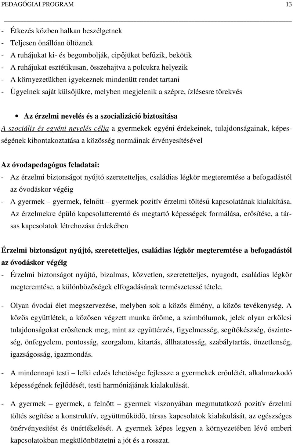 nevelés célja a gyermekek egyéni érdekeinek, tulajdonságainak, képességének kibontakoztatása a közösség normáinak érvényesítésével Az óvodapedagógus feladatai: Az érzelmi biztonságot nyújtó