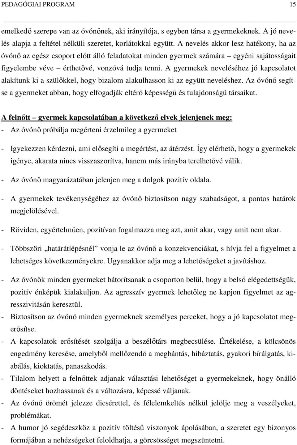 A gyermekek neveléséhez jó kapcsolatot alakítunk ki a szülőkkel, hogy bizalom alakulhasson ki az együtt neveléshez.