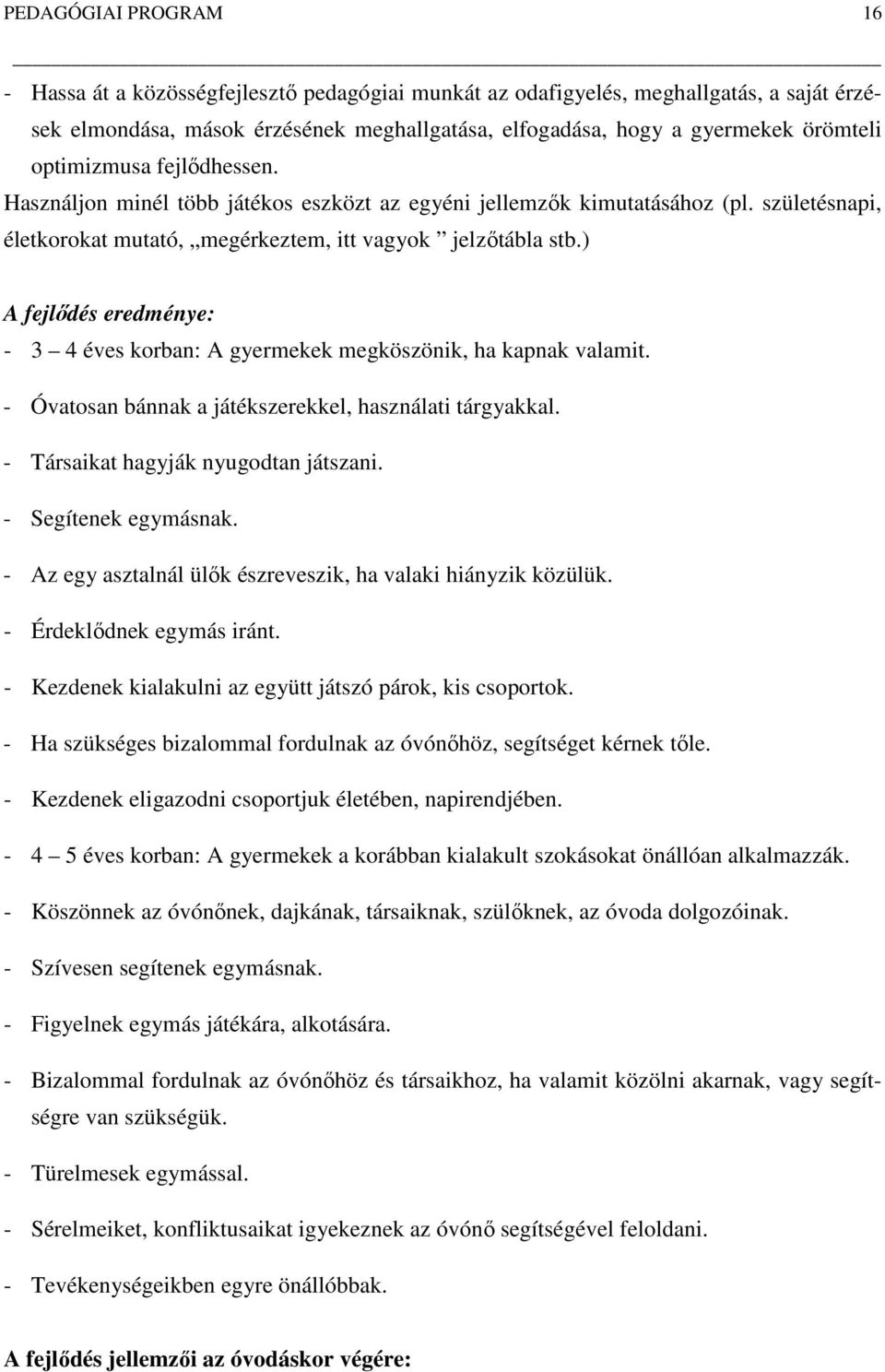 ) A fejlődés eredménye: 3 4 éves korban: A gyermekek megköszönik, ha kapnak valamit. Óvatosan bánnak a játékszerekkel, használati tárgyakkal. Társaikat hagyják nyugodtan játszani. Segítenek egymásnak.
