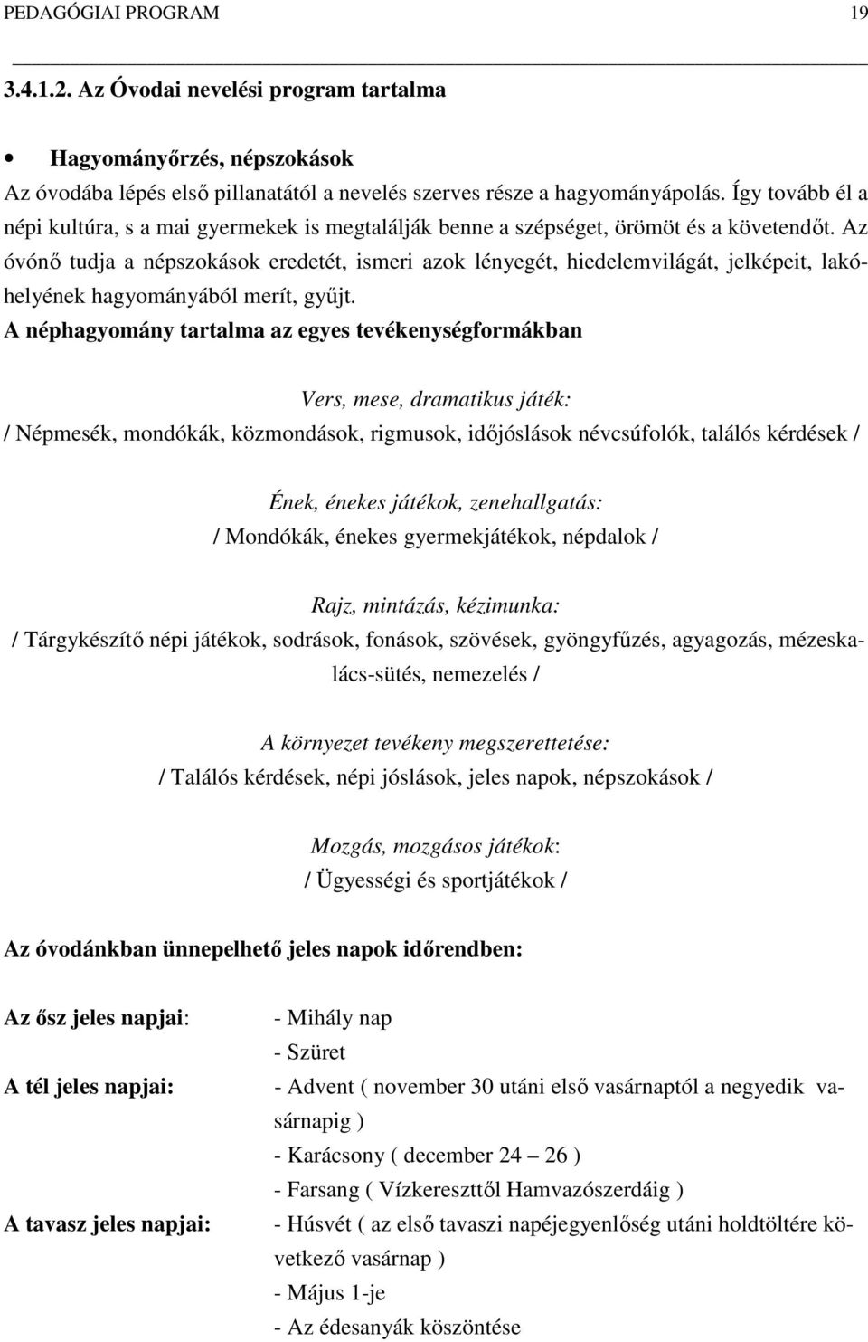 Az óvónő tudja a népszokások eredetét, ismeri azok lényegét, hiedelemvilágát, jelképeit, lakóhelyének hagyományából merít, gyűjt.