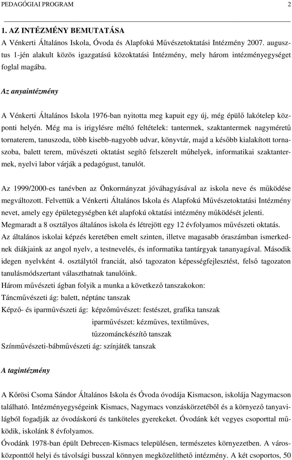 Az anyaintézmény A Vénkerti Általános Iskola 1976ban nyitotta meg kapuit egy új, még épülő lakótelep központi helyén.