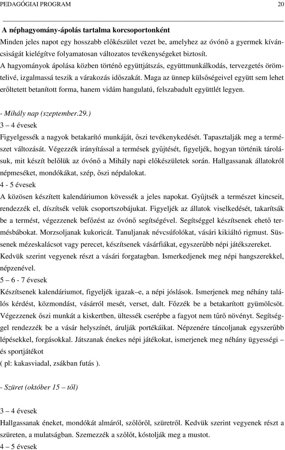 Maga az ünnep külsőségeivel együtt sem lehet erőltetett betanított forma, hanem vidám hangulatú, felszabadult együttlét legyen. Mihály nap (szeptember.29.
