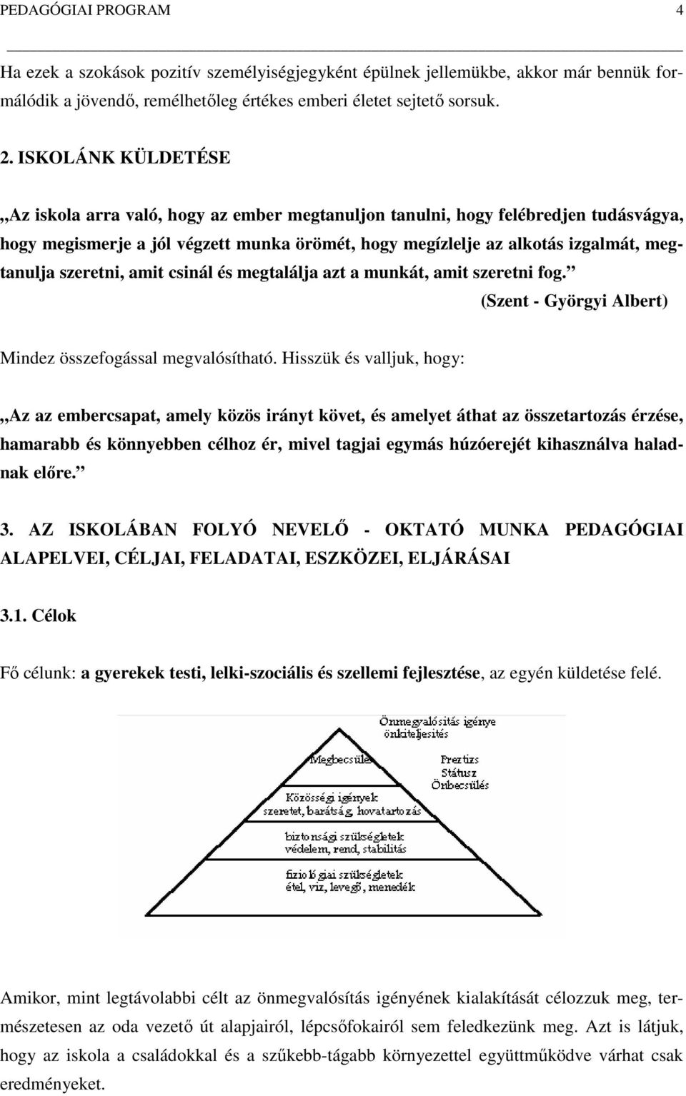 szeretni, amit csinál és megtalálja azt a munkát, amit szeretni fog. (Szent Györgyi Albert) Mindez összefogással megvalósítható.