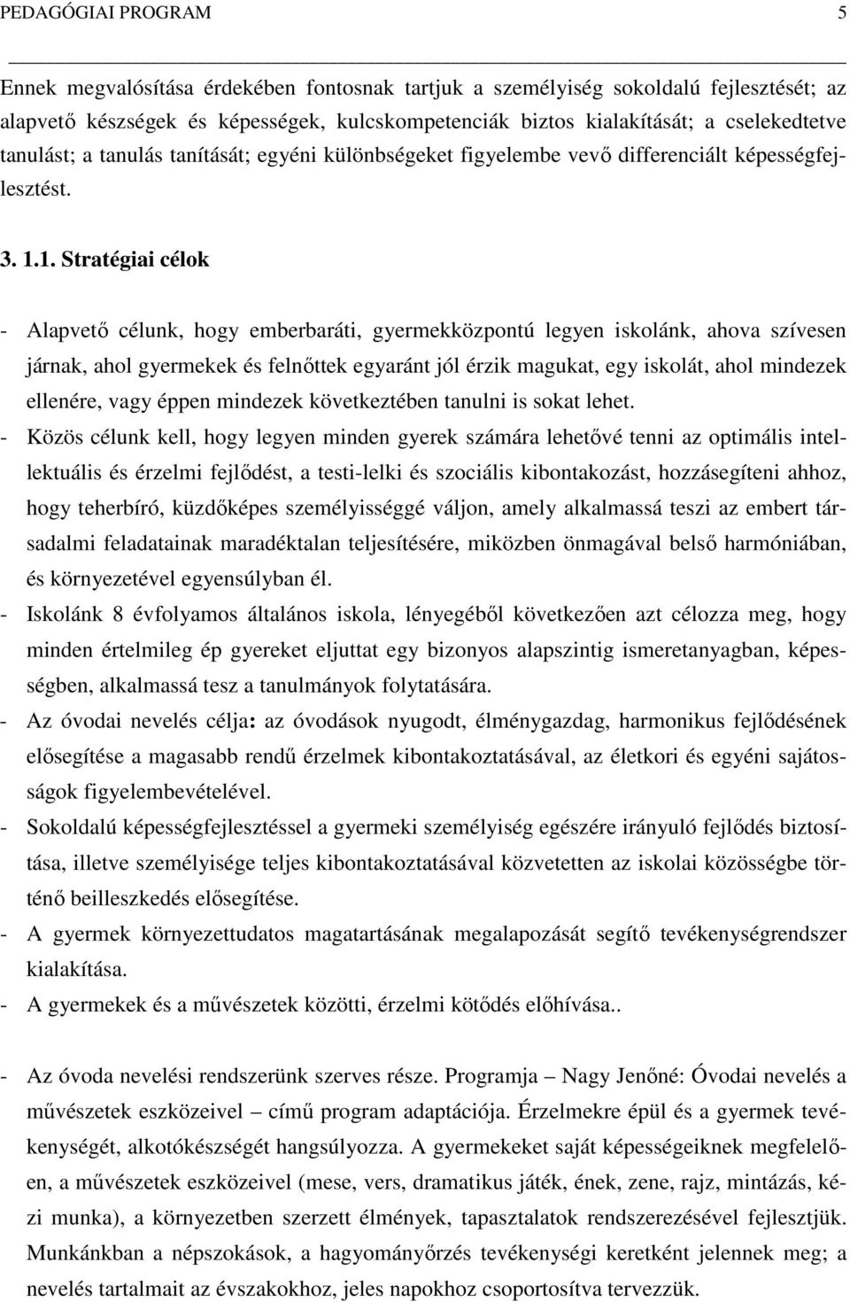 1. Stratégiai célok Alapvető célunk, hogy emberbaráti, gyermekközpontú legyen iskolánk, ahova szívesen járnak, ahol gyermekek és felnőttek egyaránt jól érzik magukat, egy iskolát, ahol mindezek