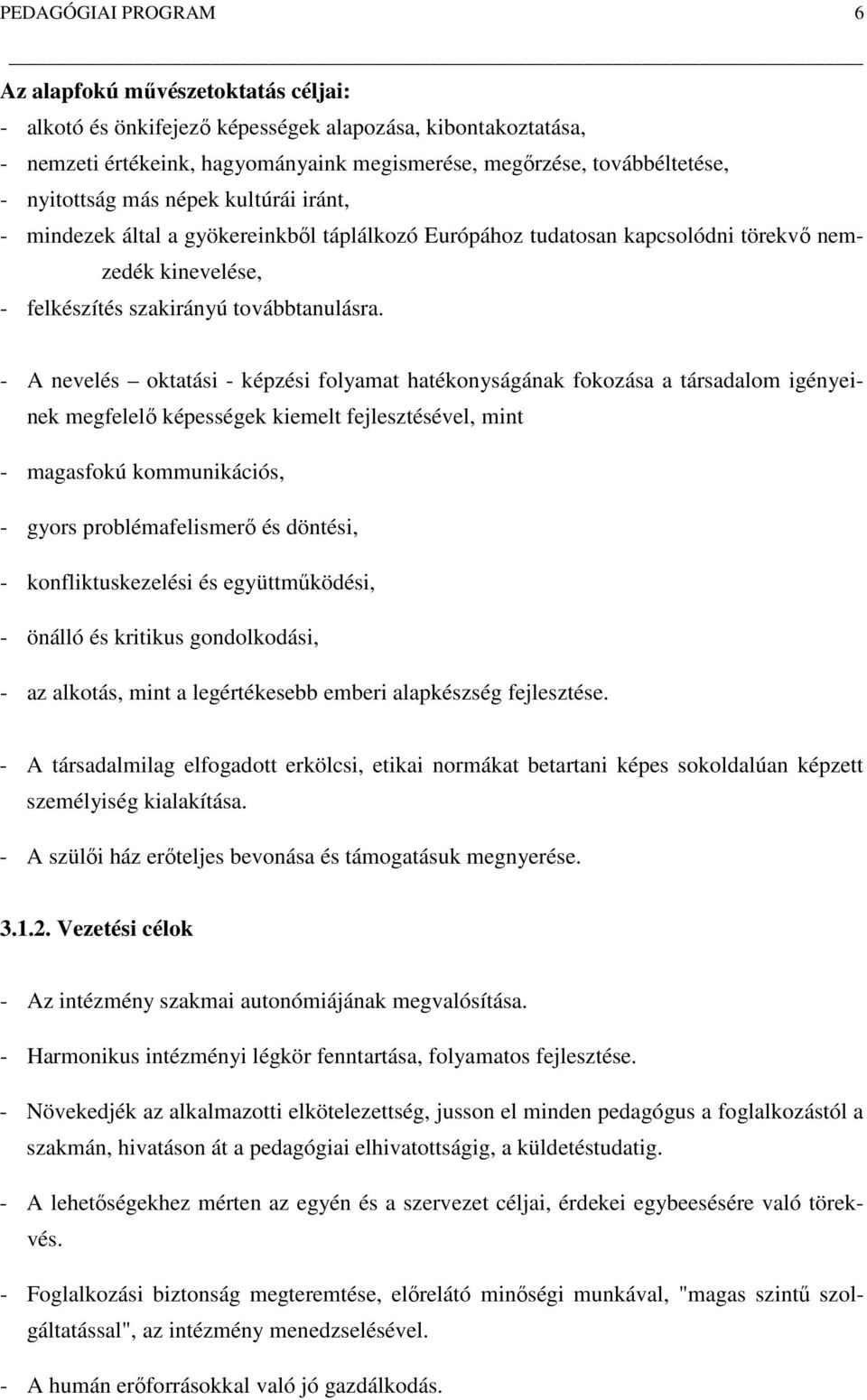 A nevelés oktatási képzési folyamat hatékonyságának fokozása a társadalom igényeinek megfelelő képességek kiemelt fejlesztésével, mint magasfokú kommunikációs, gyors problémafelismerő és döntési,