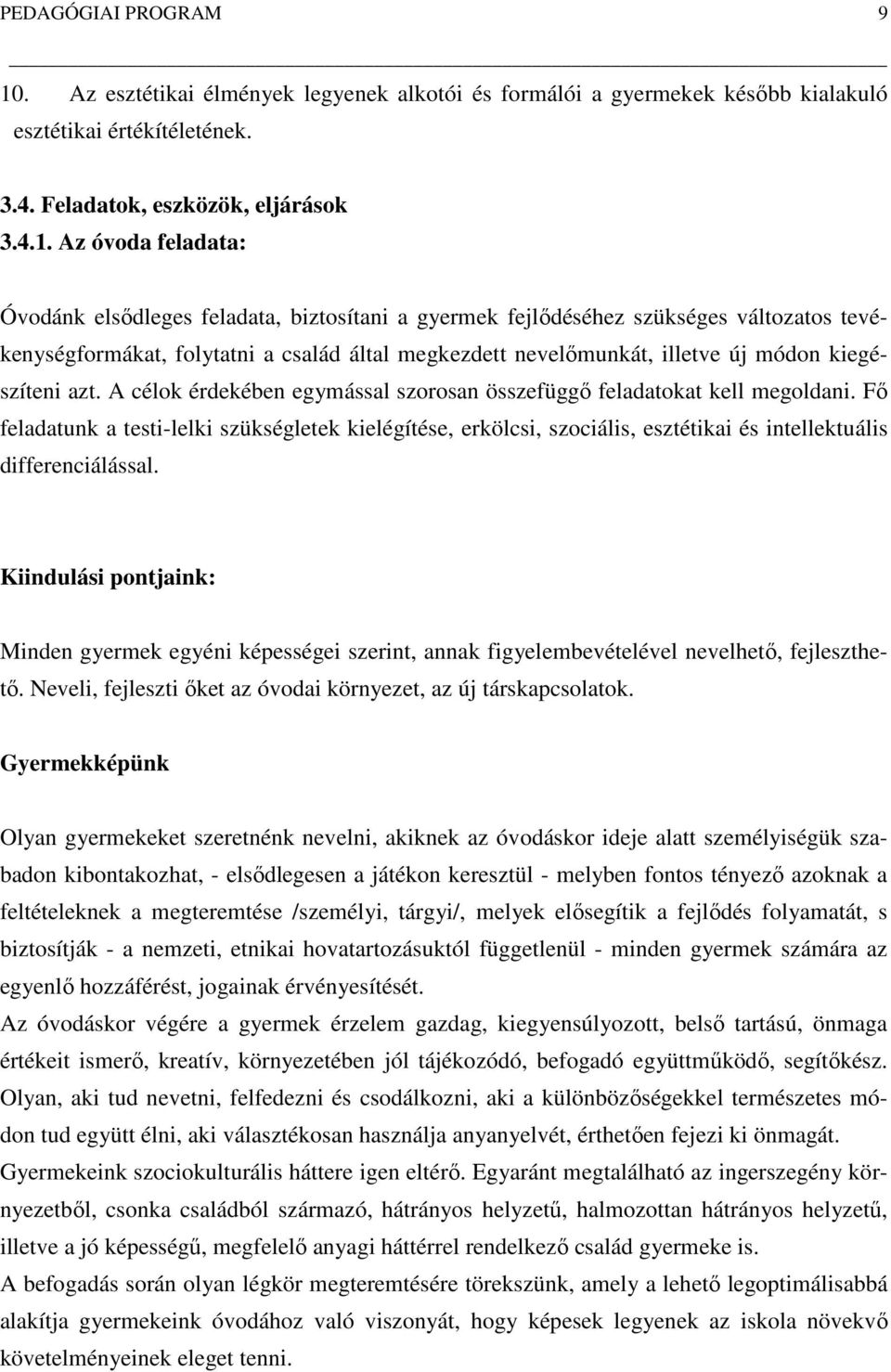 Az óvoda feladata: Óvodánk elsődleges feladata, biztosítani a gyermek fejlődéséhez szükséges változatos tevékenységformákat, folytatni a család által megkezdett nevelőmunkát, illetve új módon