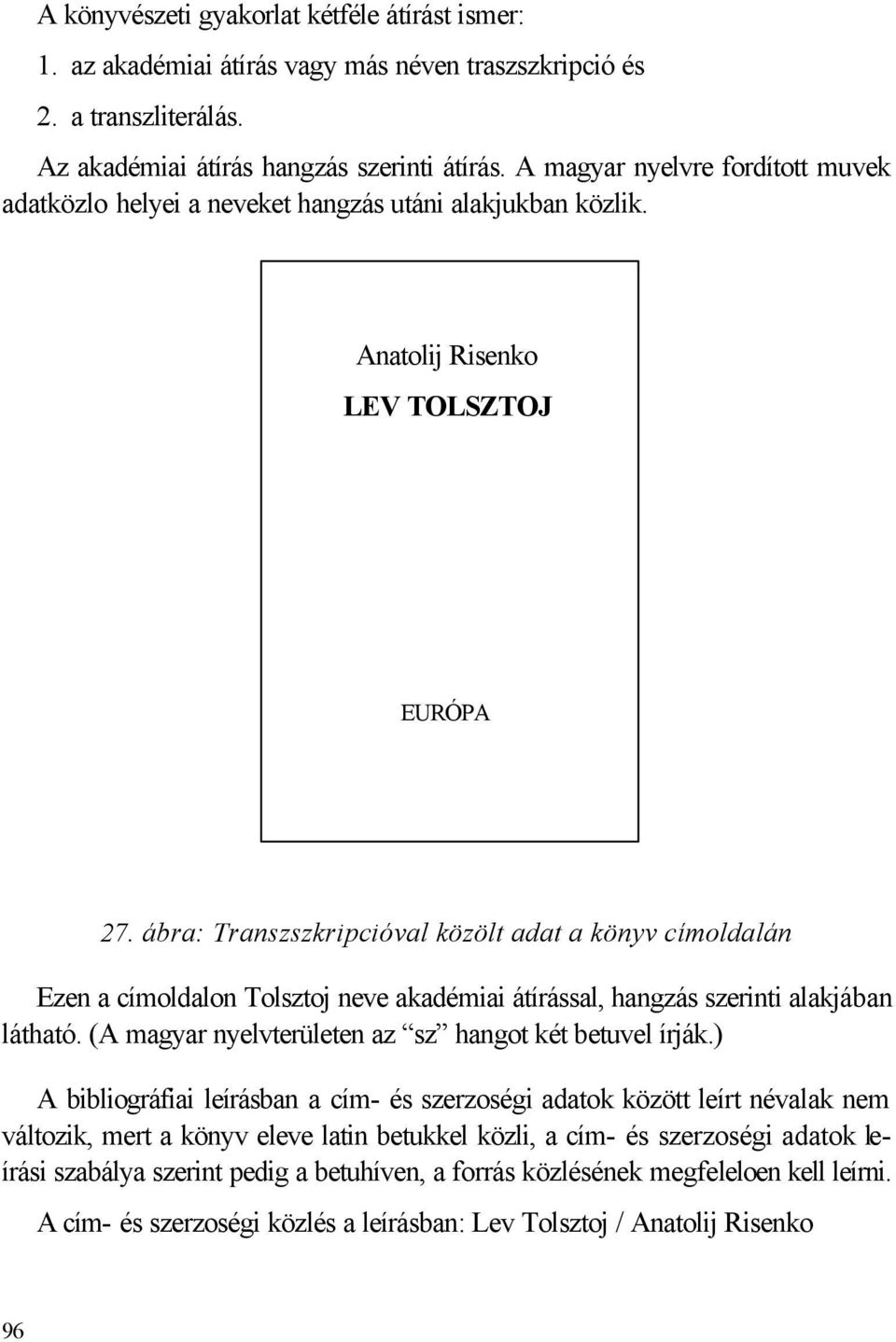 ábra: Transzszkripcióval közölt adat a könyv címoldalán Ezen a címoldalon Tolsztoj neve akadémiai átírással, hangzás szerinti alakjában látható.