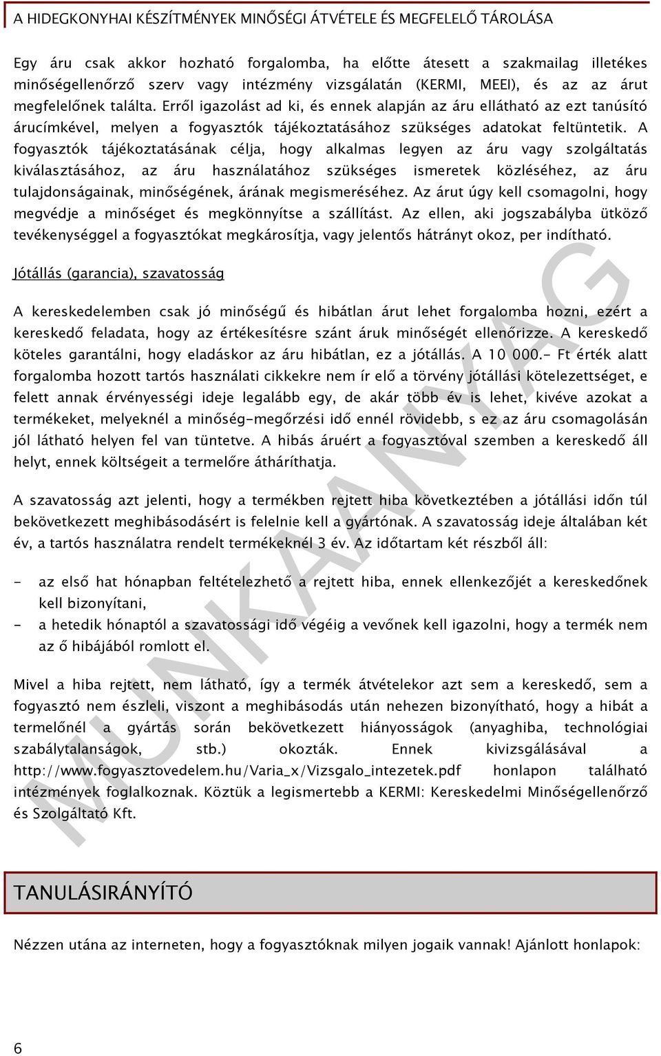 A fogyasztók tájékoztatásának célja, hogy alkalmas legyen az áru vagy szolgáltatás kiválasztásához, az áru használatához szükséges ismeretek közléséhez, az áru tulajdonságainak, minőségének, árának