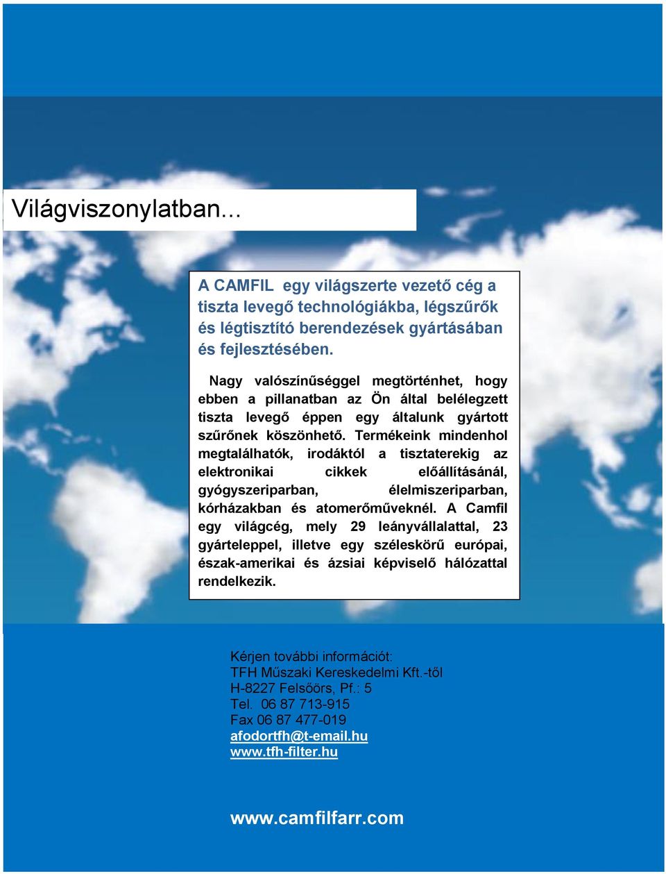 Termékeink mindenhol megtalálhatók, irodáktól a tisztaterekig az elektronikai cikkek előállításánál, gyógyszeriparban, élelmiszeriparban, kórházakban és atomerőműveknél.